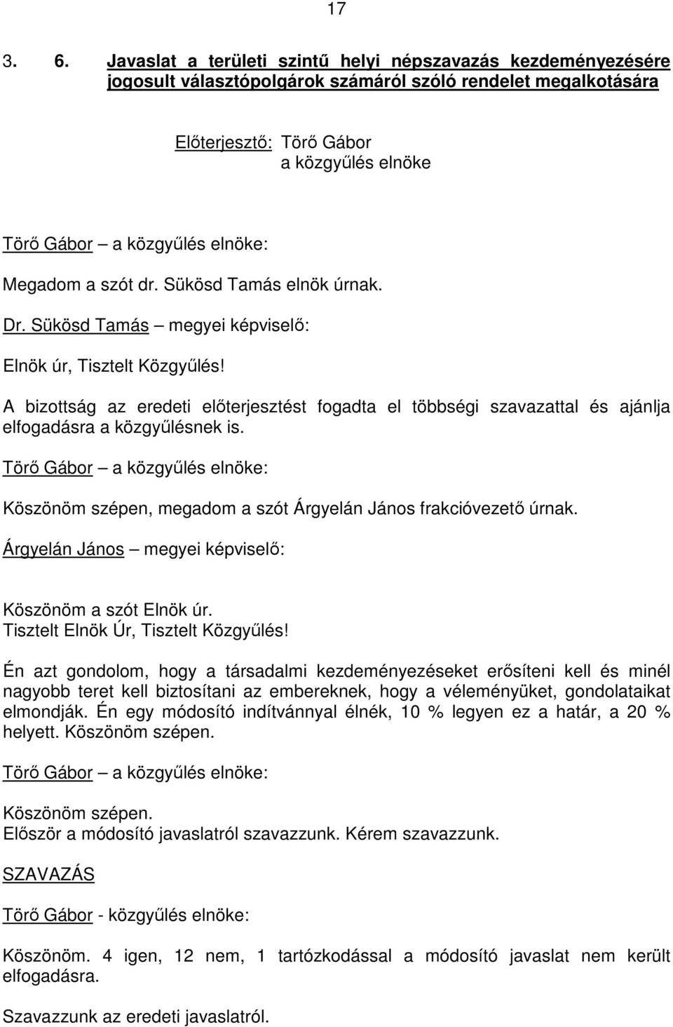 A bizottság az eredeti elıterjesztést fogadta el többségi szavazattal és ajánlja elfogadásra a közgyőlésnek is. Köszönöm szépen, megadom a szót Árgyelán János frakcióvezetı úrnak.