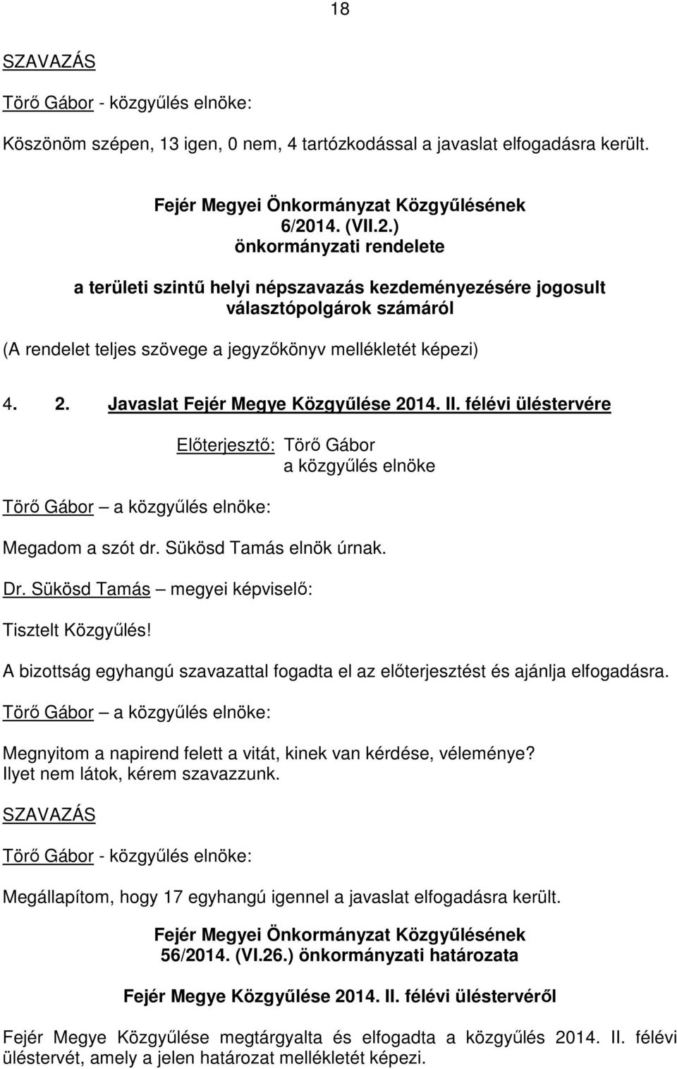 Javaslat Fejér Megye Közgyőlése 2014. II. félévi üléstervére Elıterjesztı: Törı Gábor a közgyőlés elnöke Megadom a szót dr. Sükösd Tamás elnök úrnak. Dr.