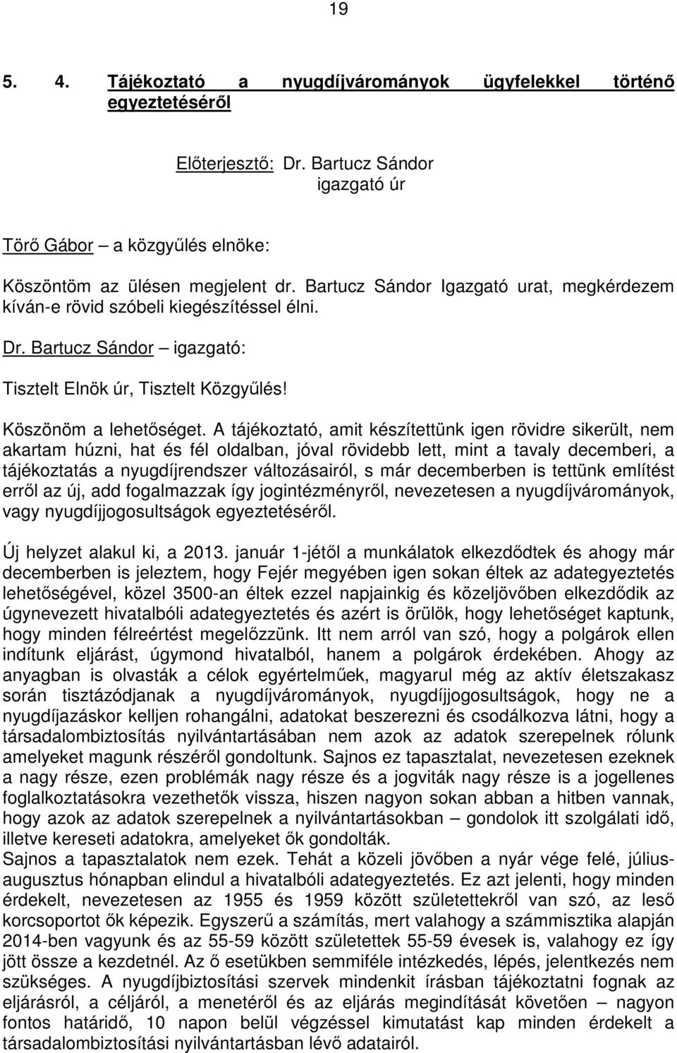 A tájékoztató, amit készítettünk igen rövidre sikerült, nem akartam húzni, hat és fél oldalban, jóval rövidebb lett, mint a tavaly decemberi, a tájékoztatás a nyugdíjrendszer változásairól, s már