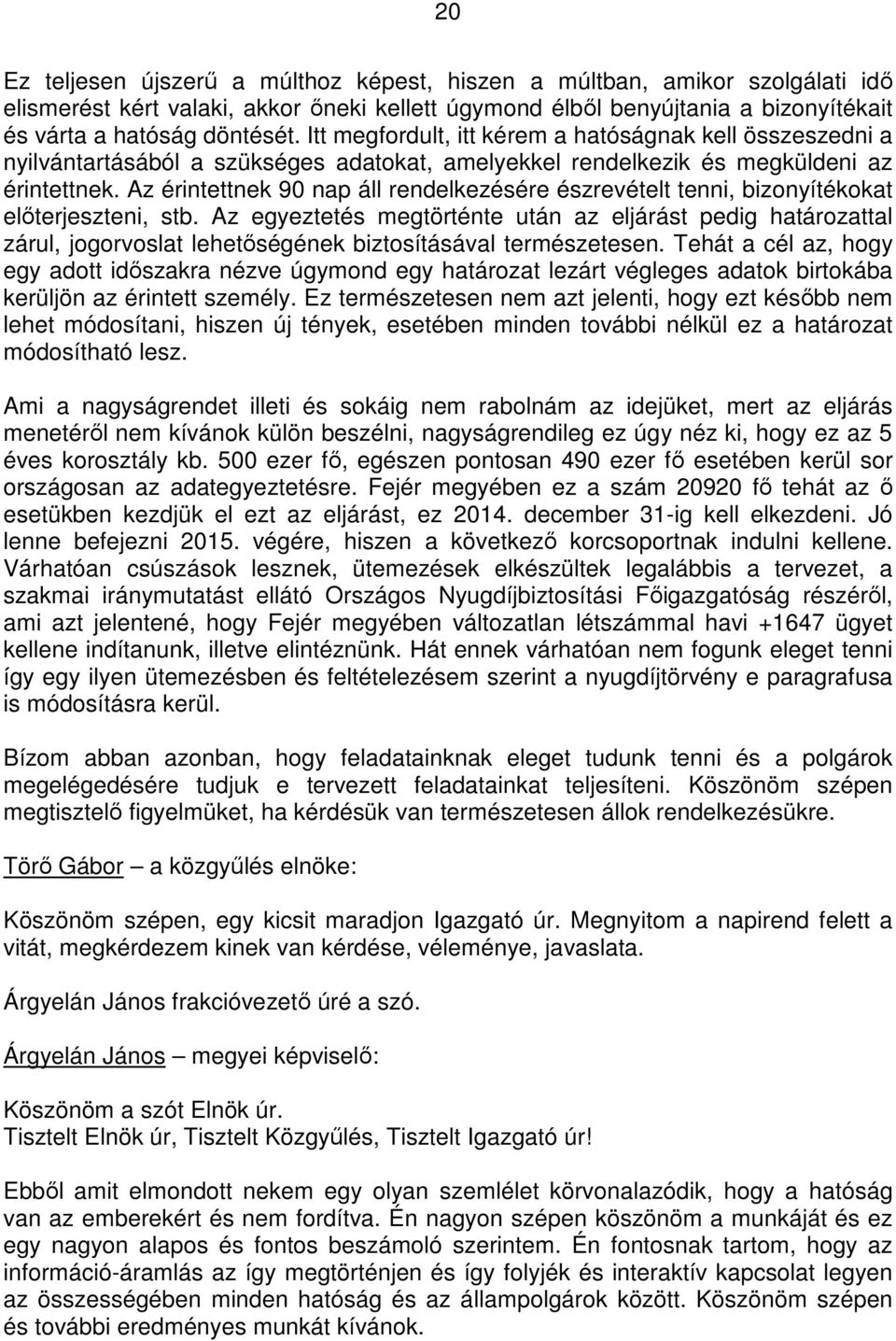 Az érintettnek 90 nap áll rendelkezésére észrevételt tenni, bizonyítékokat elıterjeszteni, stb.