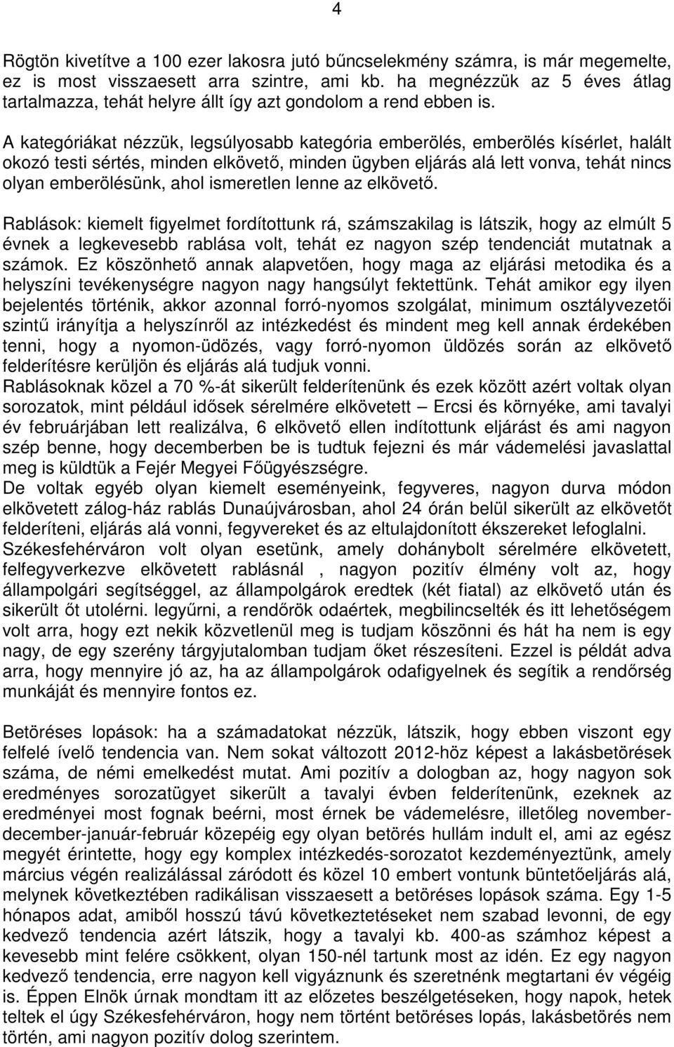 A kategóriákat nézzük, legsúlyosabb kategória emberölés, emberölés kísérlet, halált okozó testi sértés, minden elkövetı, minden ügyben eljárás alá lett vonva, tehát nincs olyan emberölésünk, ahol