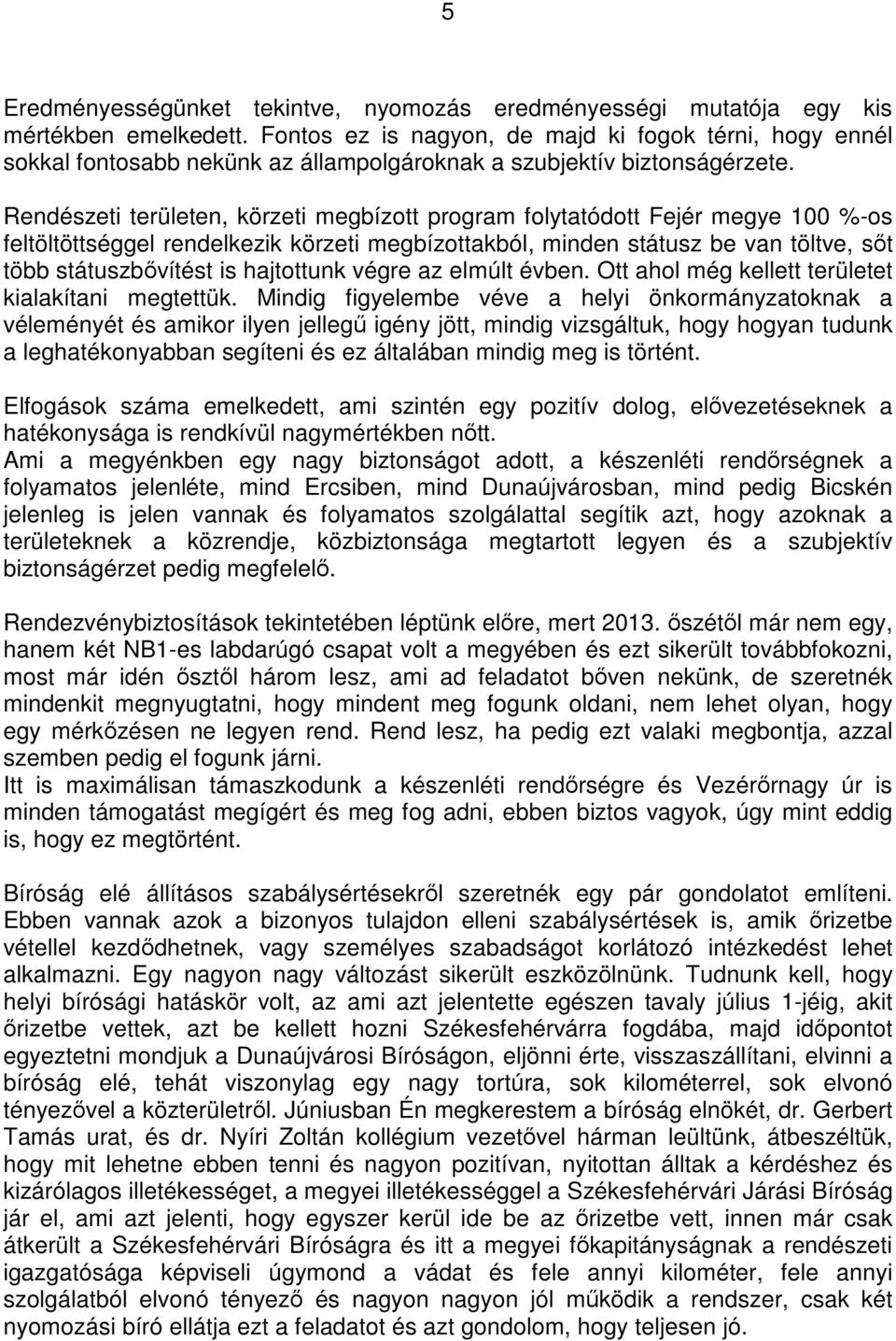 Rendészeti területen, körzeti megbízott program folytatódott Fejér megye 100 %-os feltöltöttséggel rendelkezik körzeti megbízottakból, minden státusz be van töltve, sıt több státuszbıvítést is
