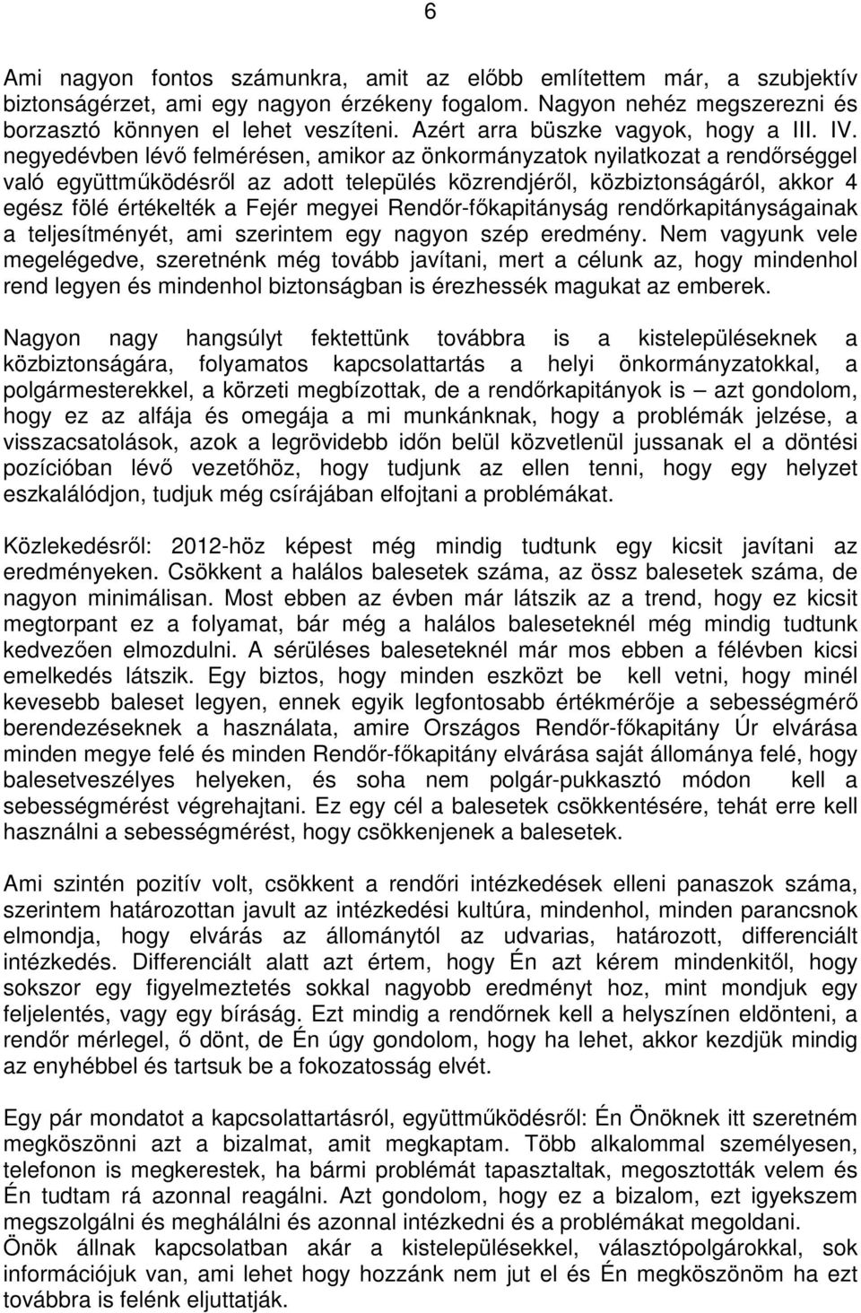 negyedévben lévı felmérésen, amikor az önkormányzatok nyilatkozat a rendırséggel való együttmőködésrıl az adott település közrendjérıl, közbiztonságáról, akkor 4 egész fölé értékelték a Fejér megyei