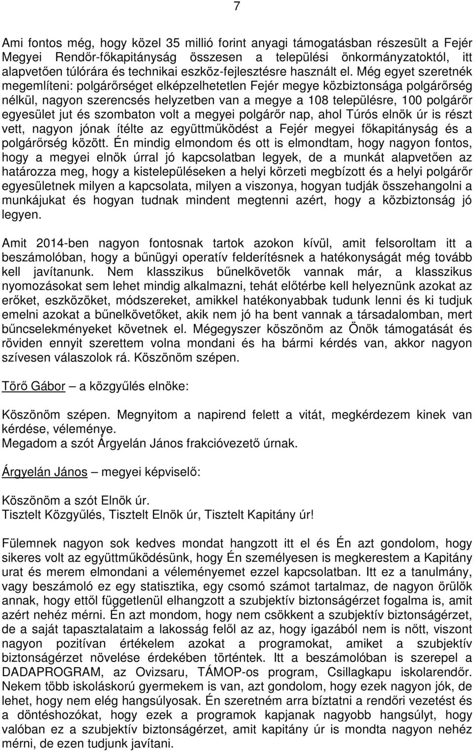 Még egyet szeretnék megemlíteni: polgárırséget elképzelhetetlen Fejér megye közbiztonsága polgárırség nélkül, nagyon szerencsés helyzetben van a megye a 108 településre, 100 polgárır egyesület jut és