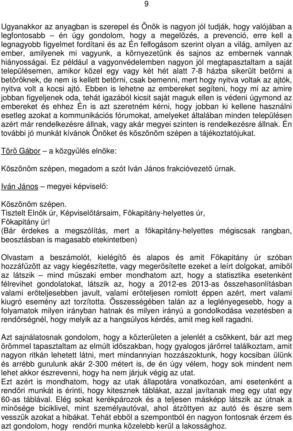 Ez például a vagyonvédelemben nagyon jól megtapasztaltam a saját településemen, amikor közel egy vagy két hét alatt 7-8 házba sikerült betörni a betörıknek, de nem is kellett betörni, csak bemenni,