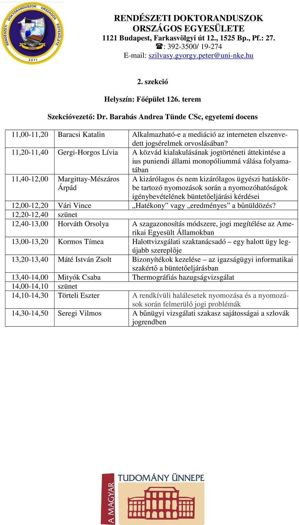 11,20-11,40 Gergi-Horgos Lívia A közvád kialakulásának jogtörténeti áttekintése a ius puniendi állami monopóliummá válása folyamatában 11,40-12,00 Margittay-Mészáros Árpád A kizárólagos és nem