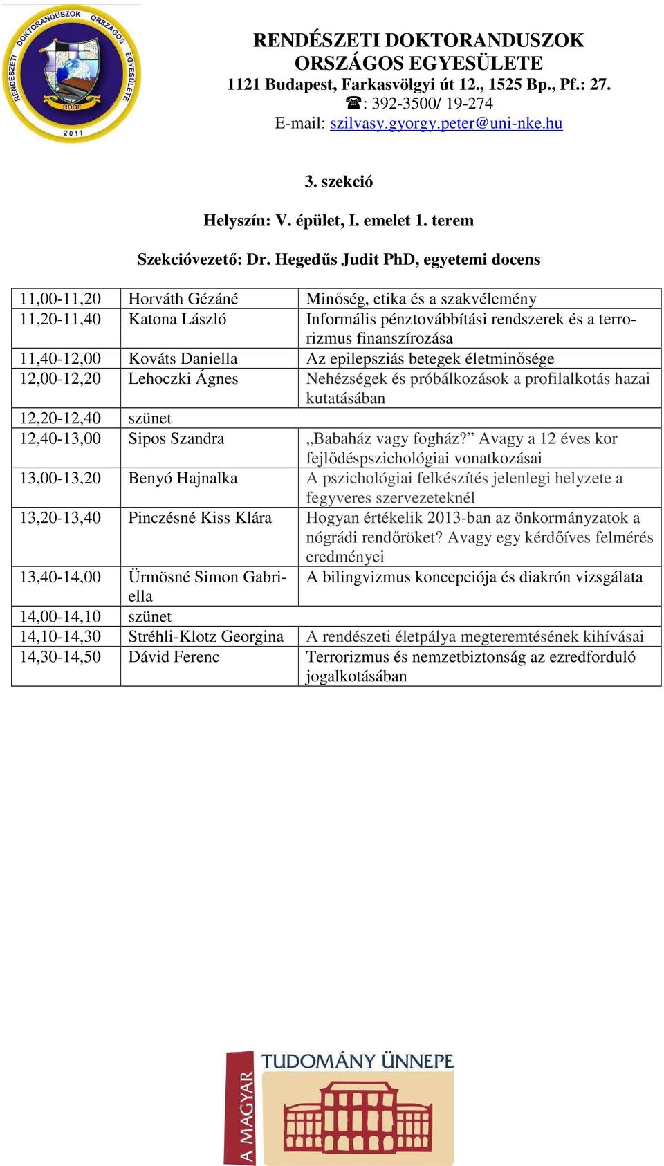 11,40-12,00 Kováts Daniella Az epilepsziás betegek életminősége 12,00-12,20 Lehoczki Ágnes Nehézségek és próbálkozások a profilalkotás hazai kutatásában 12,40-13,00 Sipos Szandra Babaház vagy fogház?