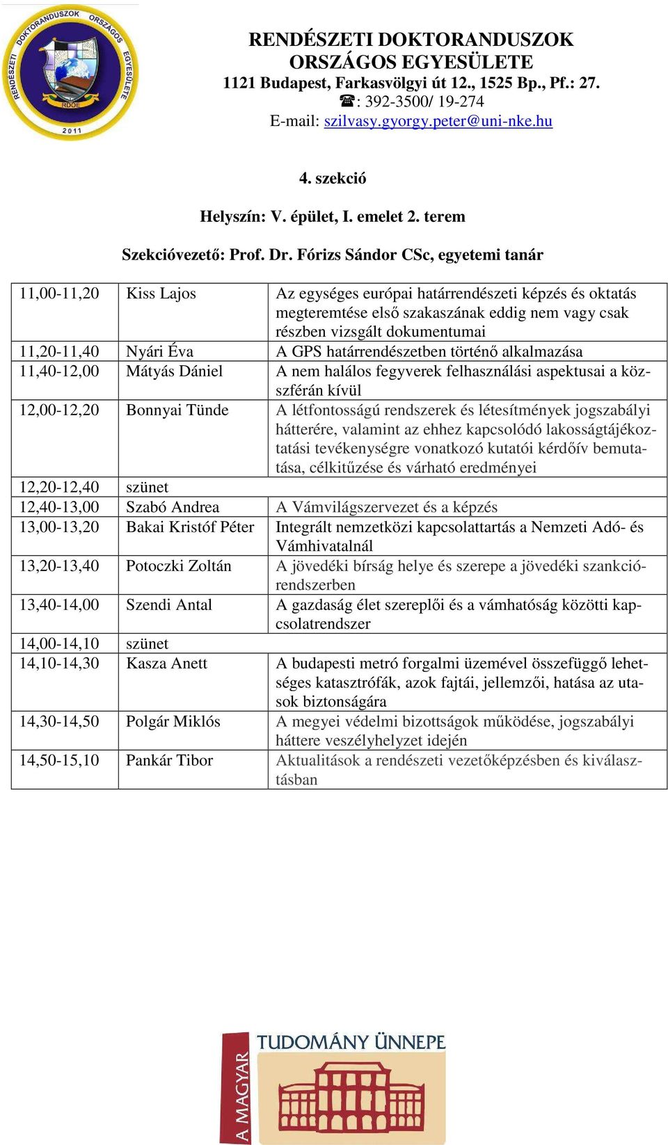 11,20-11,40 Nyári Éva A GPS határrendészetben történő alkalmazása 11,40-12,00 Mátyás Dániel A nem halálos fegyverek felhasználási aspektusai a közszférán kívül 12,00-12,20 Bonnyai Tünde A