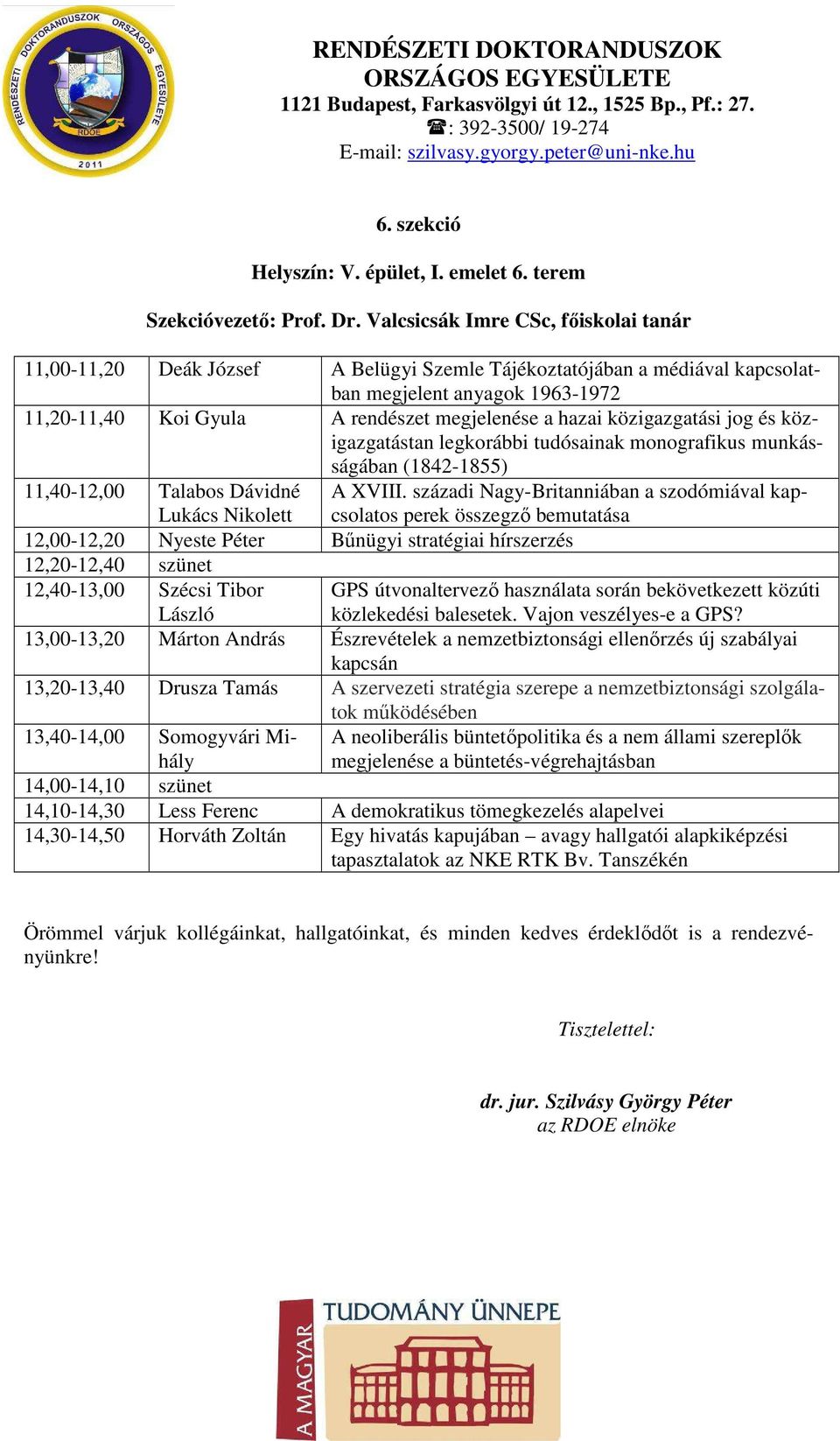 hazai közigazgatási jog és közigazgatástan legkorábbi tudósainak monografikus munkásságában (1842-1855) 11,40-12,00 Talabos Dávidné Lukács Nikolett A XVIII.