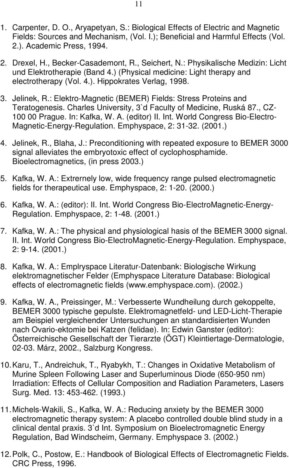 Jelinek, R.: Elektro-Magnetic (BEMER) Fields: Stress Proteins and Teratogenesis. Charles University, 3`d Faculty of Medicine, Ruská 87., CZ- 100 00 Prague. In: Kafka, W. A. (editor) II. Int.