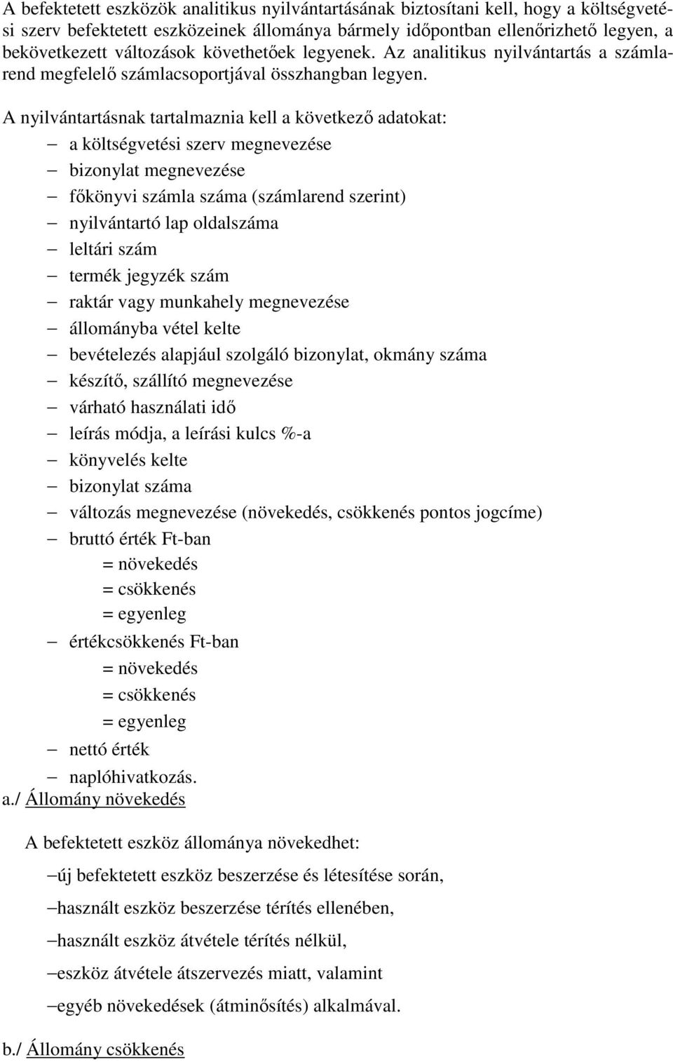 A nyilvántartásnak tartalmaznia kell a következő adatokat: a költségvetési szerv megnevezése bizonylat megnevezése főkönyvi számla száma (számlarend szerint) nyilvántartó lap oldalszáma leltári szám