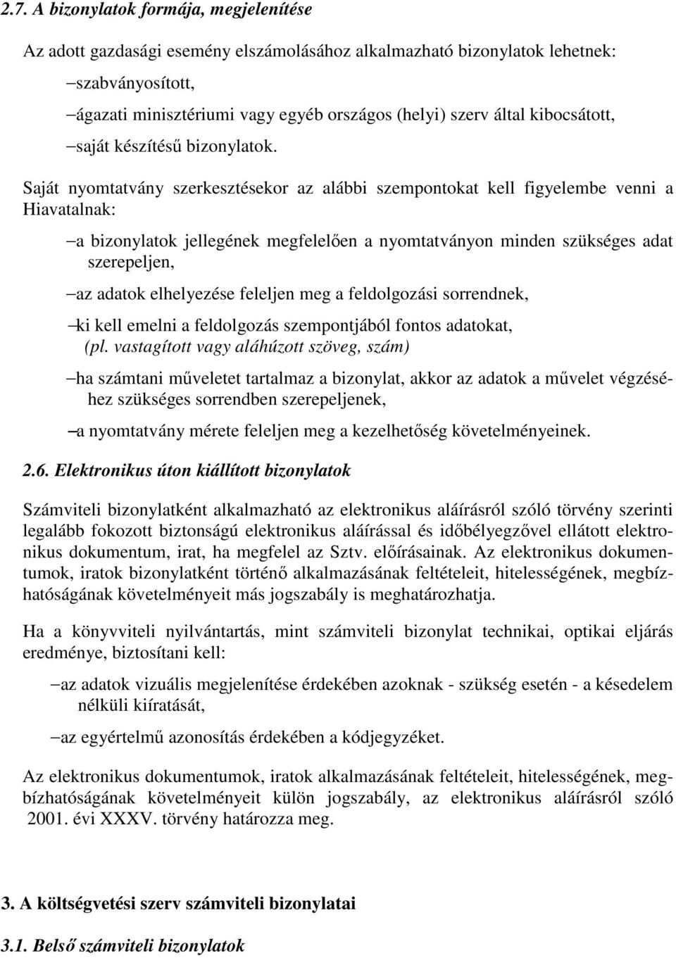 Saját nyomtatvány szerkesztésekor az alábbi szempontokat kell figyelembe venni a Hiavatalnak: a bizonylatok jellegének megfelelően a nyomtatványon minden szükséges adat szerepeljen, az adatok