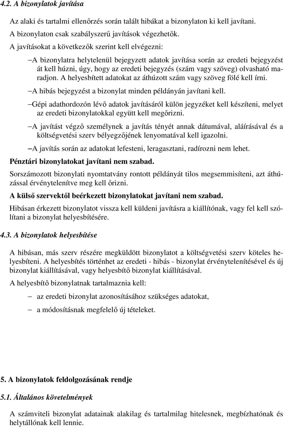 olvasható maradjon. A helyesbített adatokat az áthúzott szám vagy szöveg fölé kell írni. A hibás bejegyzést a bizonylat minden példányán javítani kell.