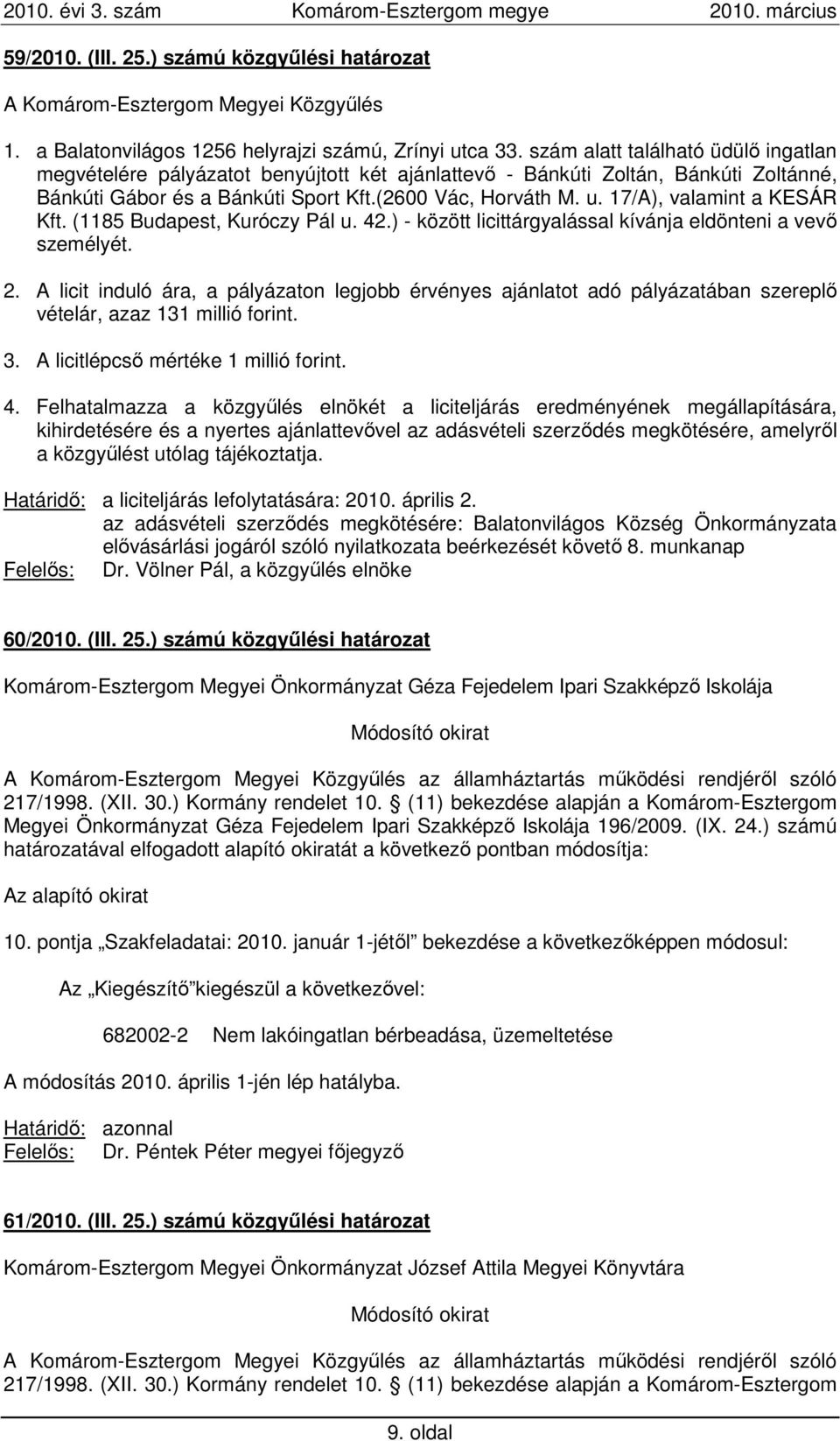 17/A), valamint a KESÁR Kft. (1185 Budapest, Kuróczy Pál u. 42.) - között licittárgyalással kívánja eldönteni a vevı személyét. 2.