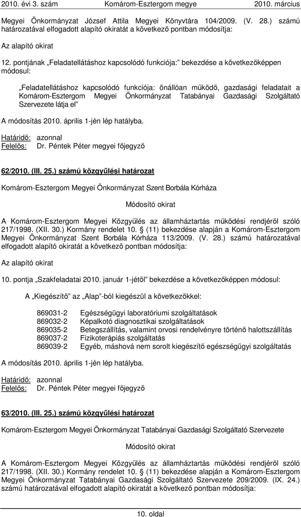 Önkormányzat Tatabányai Gazdasági Szolgáltató Szervezete látja el A módosítás 2010. április 1-jén lép hatályba. Felelıs: Dr. Péntek Péter megyei fıjegyzı 62/2010. (III. 25.