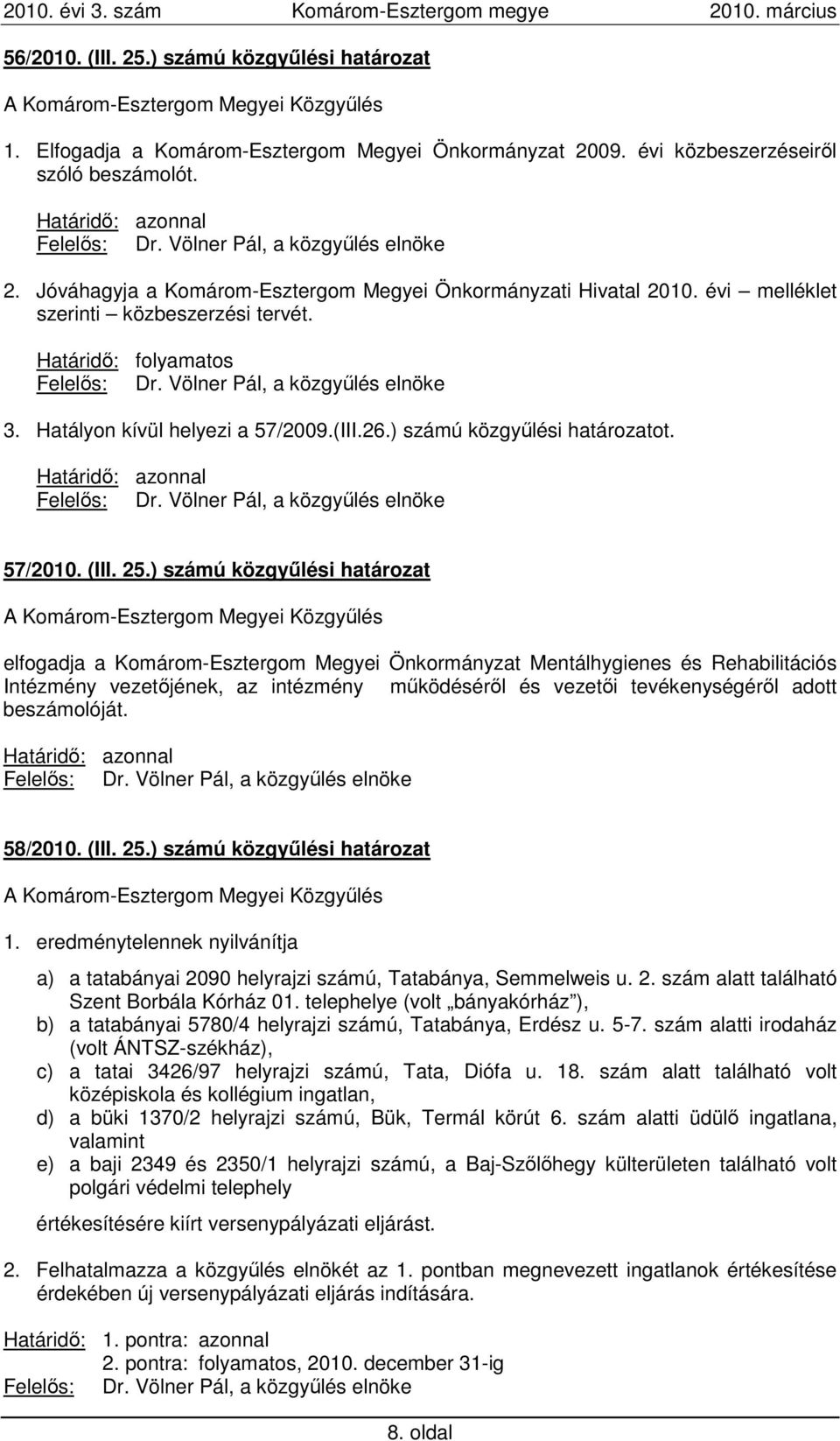 ) számú közgyőlési határozat elfogadja a Komárom-Esztergom Megyei Önkormányzat Mentálhygienes és Rehabilitációs Intézmény vezetıjének, az intézmény mőködésérıl és vezetıi tevékenységérıl adott