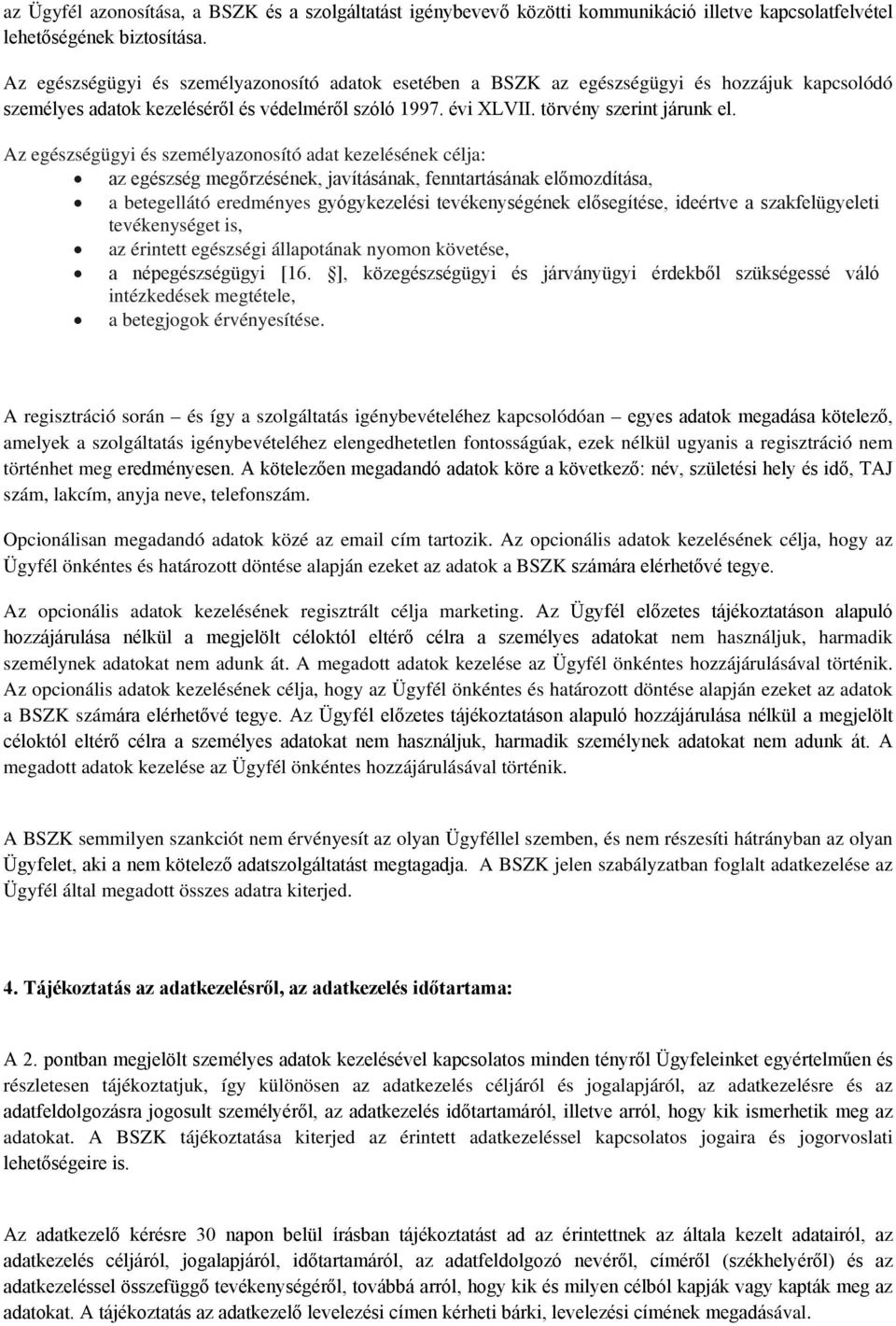 Az egészségügyi és személyazonosító adat kezelésének célja: az egészség megőrzésének, javításának, fenntartásának előmozdítása, a betegellátó eredményes gyógykezelési tevékenységének elősegítése,