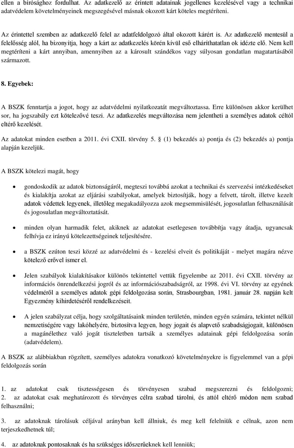 Az adatkezelő mentesül a felelősség alól, ha bizonyítja, hogy a kárt az adatkezelés körén kívül eső elháríthatatlan ok idézte elő.