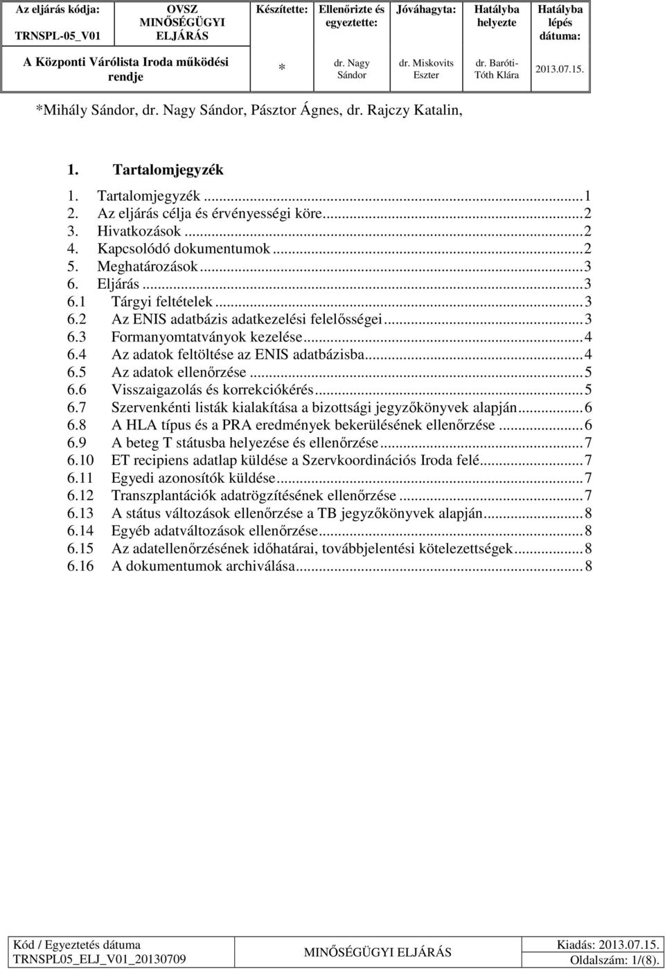 Az eljárás célja és érvényességi köre... 2 3. Hivatkozások... 2 4. Kapcsolódó dokumentumok... 2 5. Meghatározások... 3 6. Eljárás... 3 6.1 Tárgyi feltételek... 3 6.2 Az ENIS adatbázis adatkezelési felelősségei.