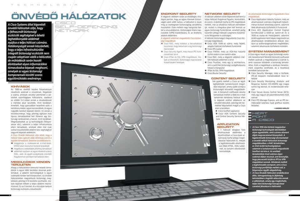 Hatékonyságát annak köszönheti, hogy a teljes infrastruktúrába integrált biztonsági eszközök nem csupán adaptívan védik a hálózatot, de működésük során hozott döntéseiket olyan információkra