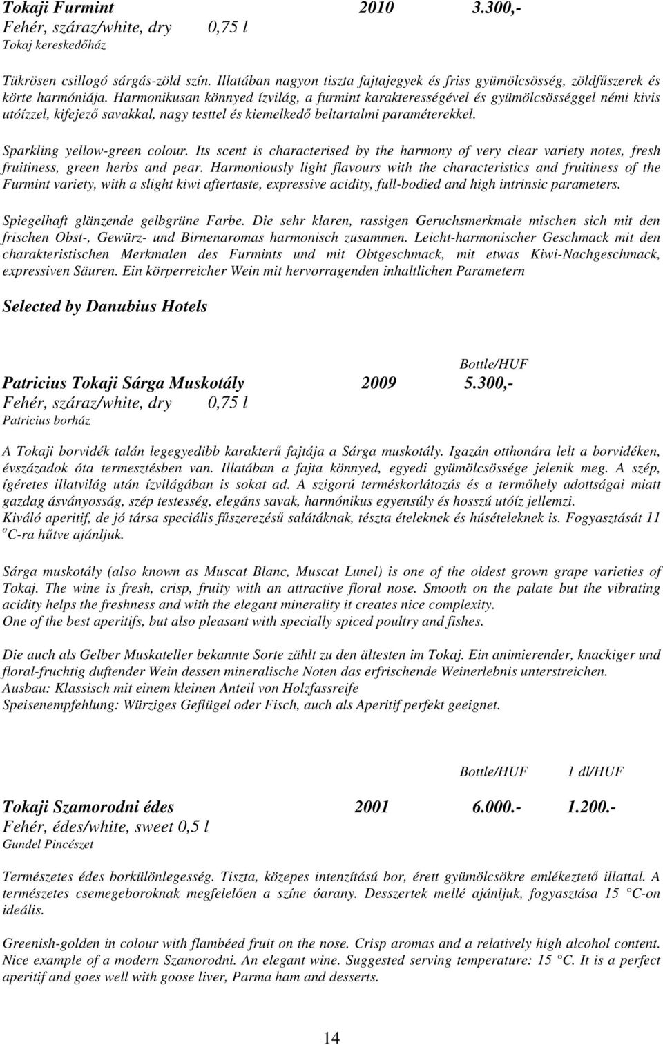 Harmonikusan könnyed ízvilág, a furmint karakterességével és gyümölcsösséggel némi kivis utóízzel, kifejező savakkal, nagy testtel és kiemelkedő beltartalmi paraméterekkel.