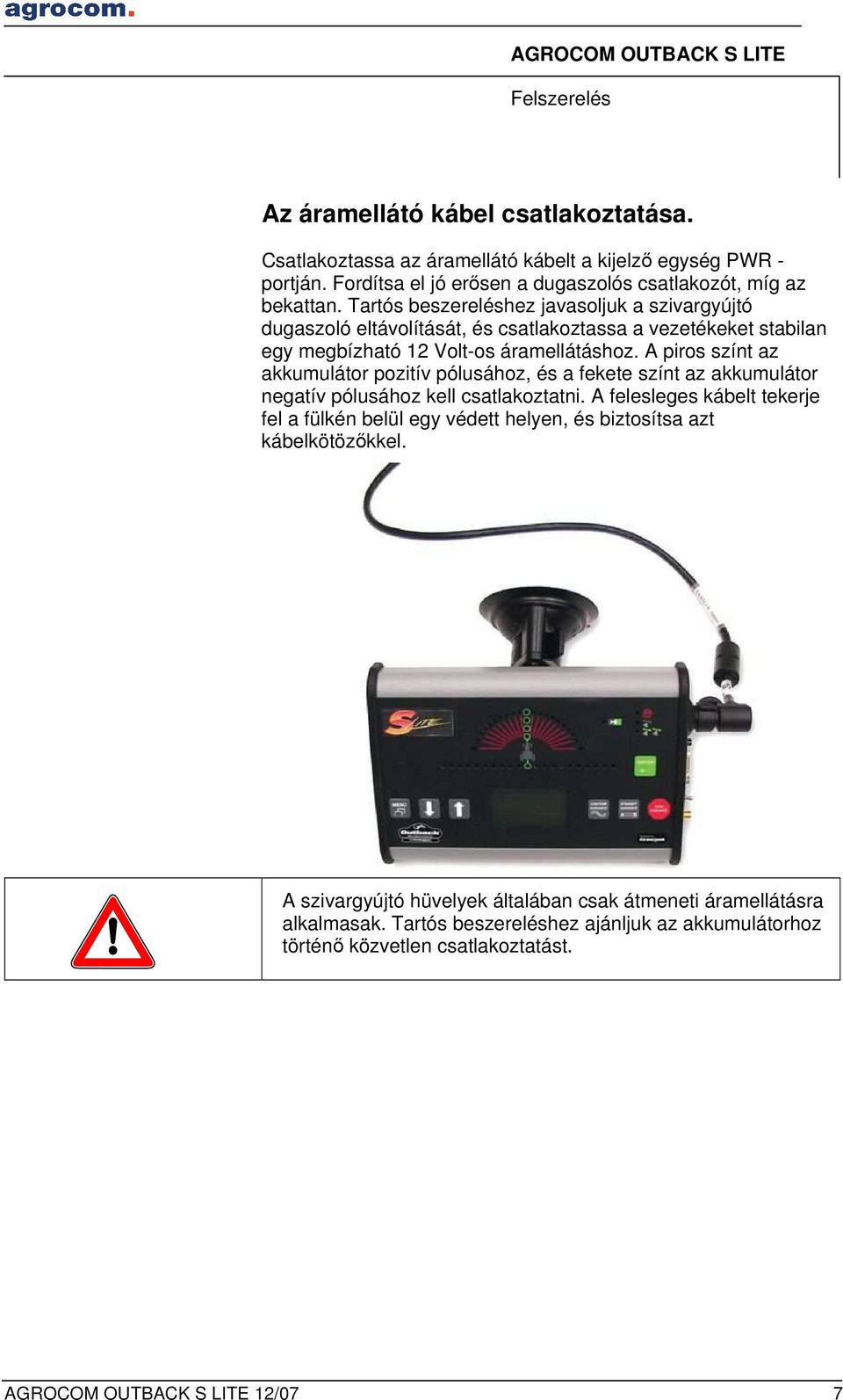 A piros színt az akkumulátor pozitív pólusához, és a fekete színt az akkumulátor negatív pólusához kell csatlakoztatni.