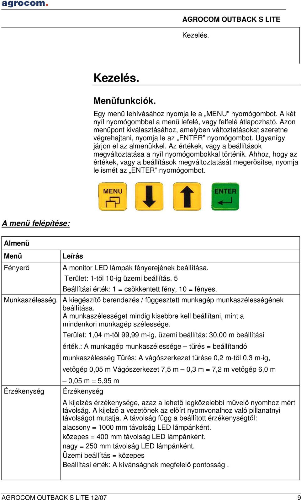 Az értékek, vagy a beállítások megváltoztatása a nyíl nyomógombokkal történik. Ahhoz, hogy az értékek, vagy a beállítások megváltoztatását megerősítse, nyomja le ismét az ENTER nyomógombot.