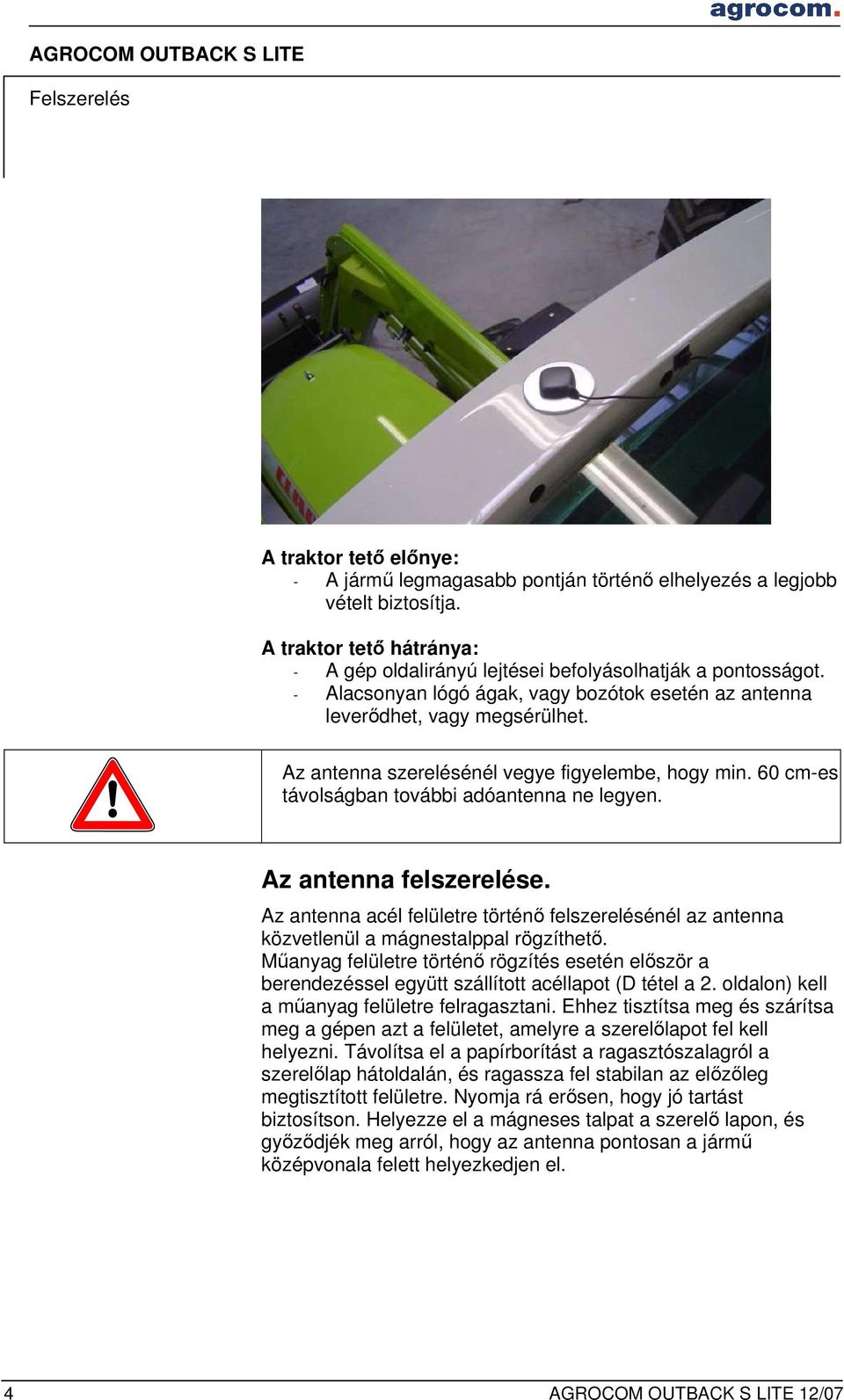 Az antenna felszerelése. Az antenna acél felületre történő felszerelésénél az antenna közvetlenül a mágnestalppal rögzíthető.
