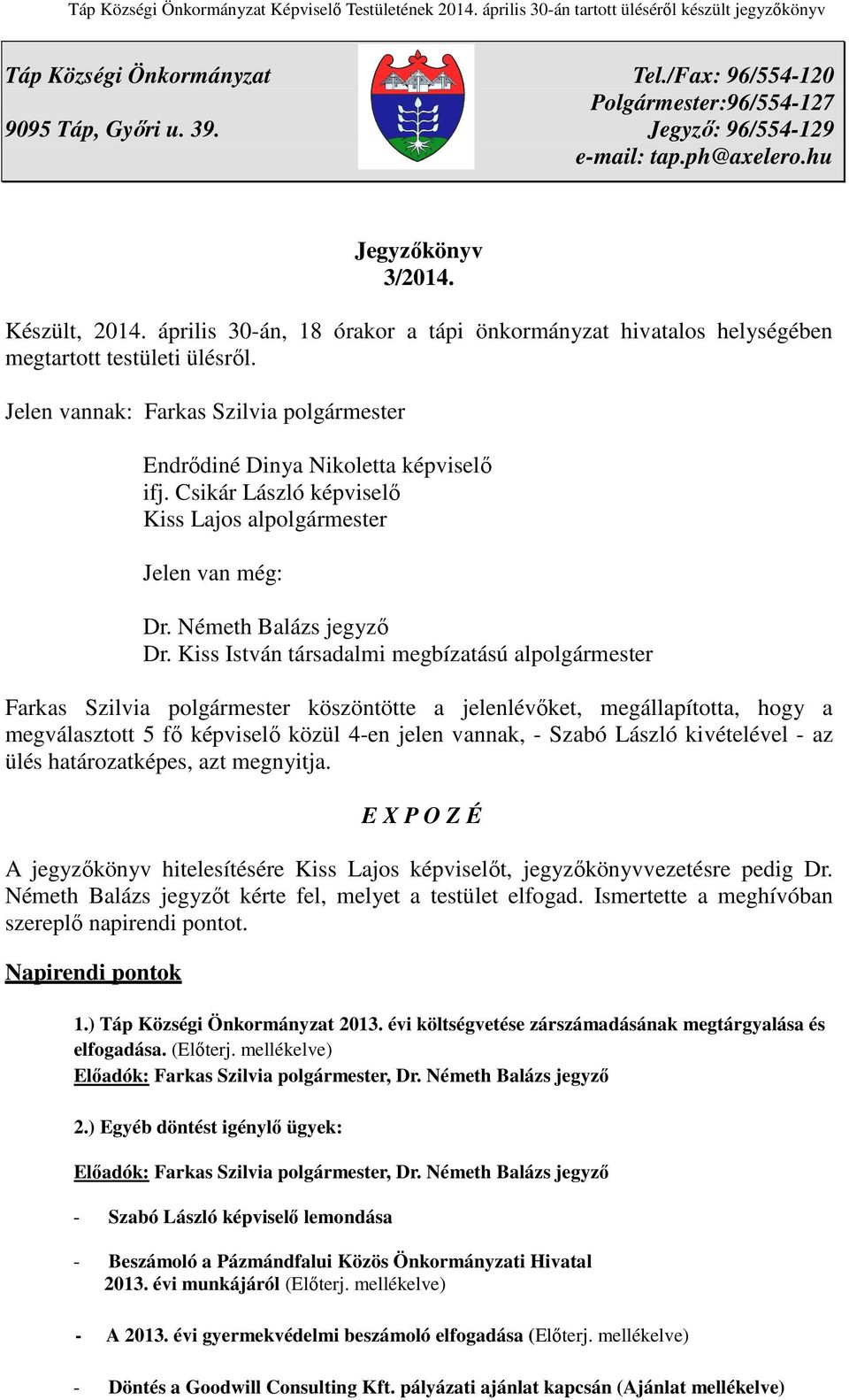 Csikár László képviselő Kiss Lajos alpolgármester Jelen van még: Dr. Németh Balázs jegyző Dr.