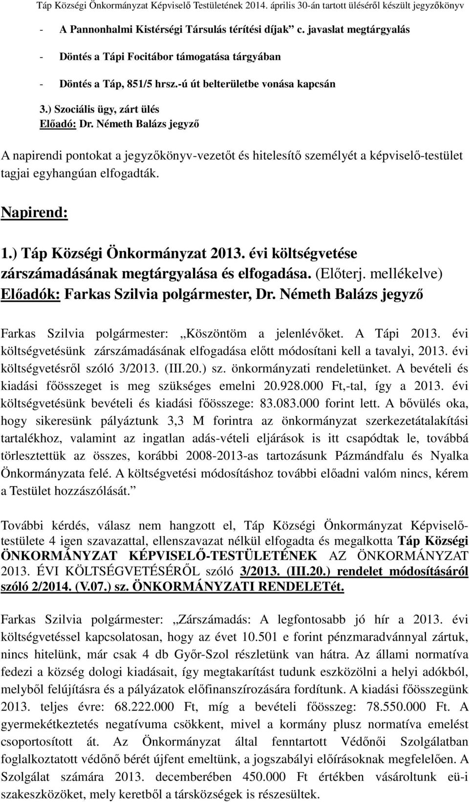 évi költségvetése zárszámadásának megtárgyalása és elfogadása. (Előterj. mellékelve) Előadók: Farkas Szilvia polgármester, Dr.