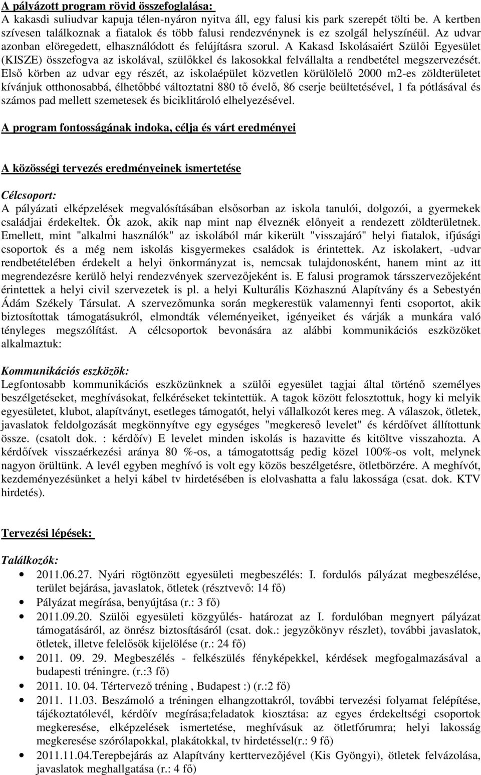 A Kakasd Iskolásaiért Szülői Egyesület (KISZE) összefogva az iskolával, szülőkkel és lakosokkal felvállalta a rendbetétel megszervezését.