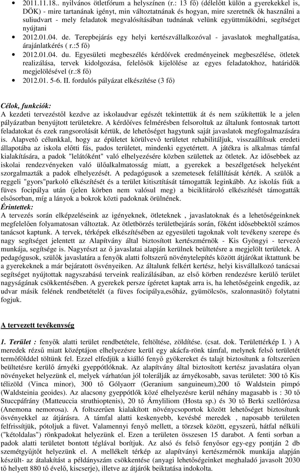 együttműködni, segítséget nyújtani 2012.01.04. de. Terepbejárás egy helyi kertészvállalkozóval - javaslatok meghallgatása, árajánlatkérés ( r.:5 fő) 2012.01.04. du.