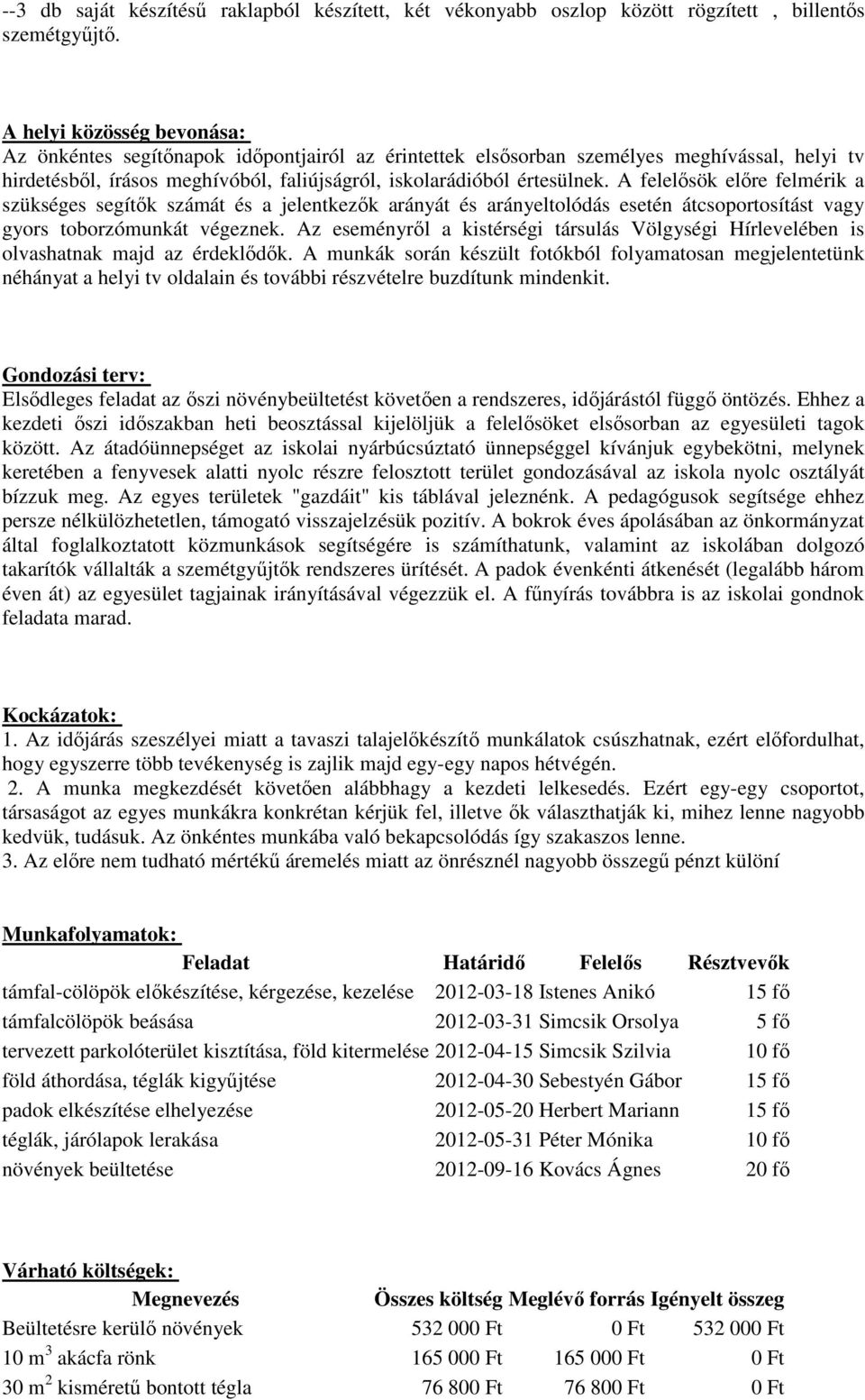 A felelősök előre felmérik a szükséges segítők számát és a jelentkezők arányát és arányeltolódás esetén átcsoportosítást vagy gyors toborzómunkát végeznek.