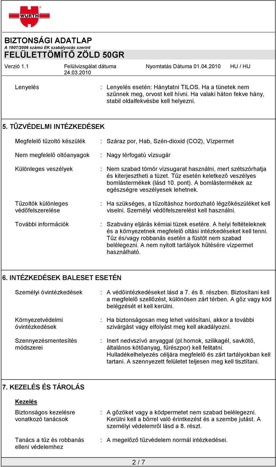 Vízpermet : Nagy térfogatú vízsugár : Nem szabad tömör vízsugarat használni, mert szétszórhatja és kiterjesztheti a tüzet. Tűz esetén keletkező veszélyes bomlástermékek (lásd 10. pont).