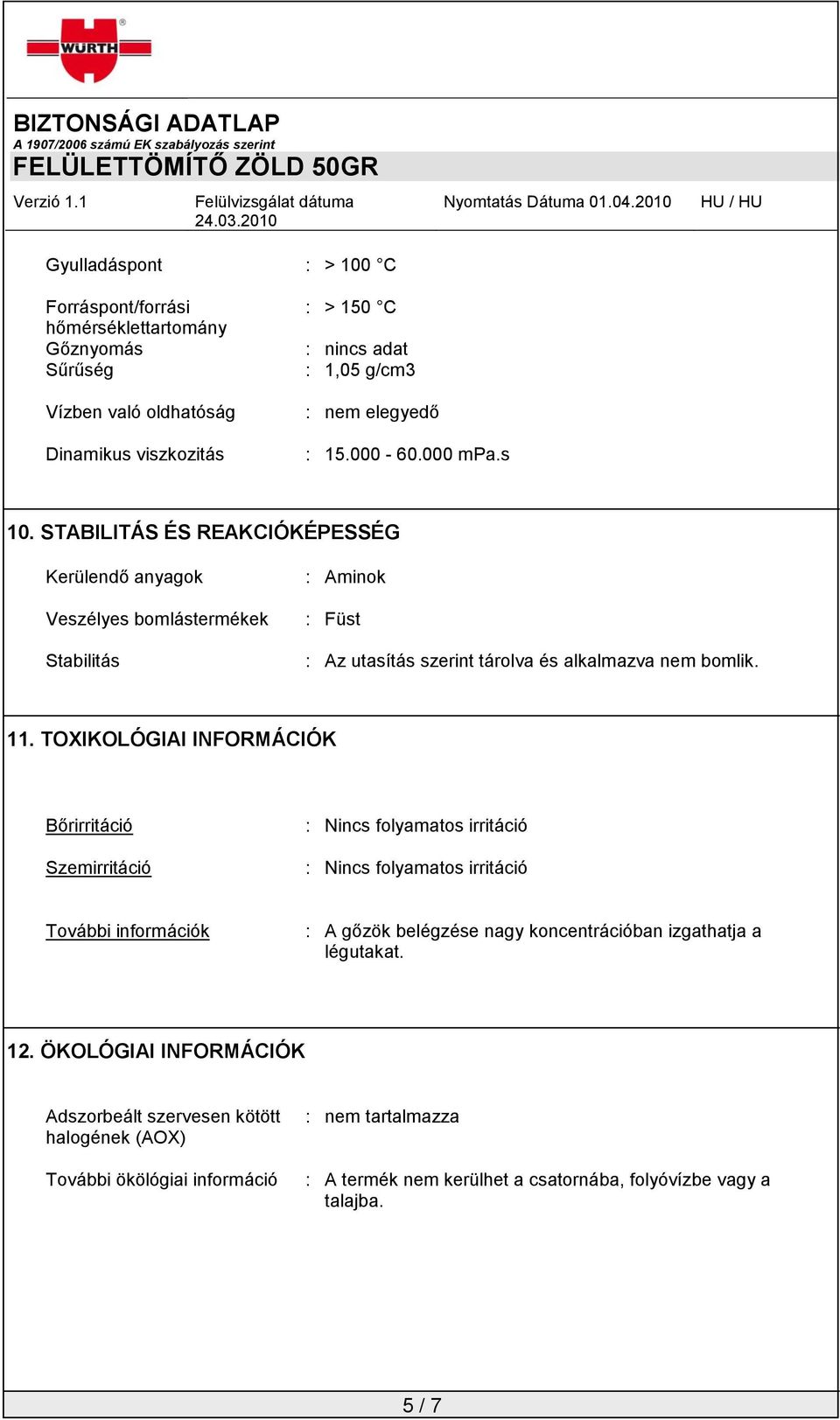 TOXIKOLÓGIAI INFORMÁCIÓK Bőrirritáció Szemirritáció : Nincs folyamatos irritáció : Nincs folyamatos irritáció További információk : A gőzök belégzése nagy koncentrációban izgathatja a