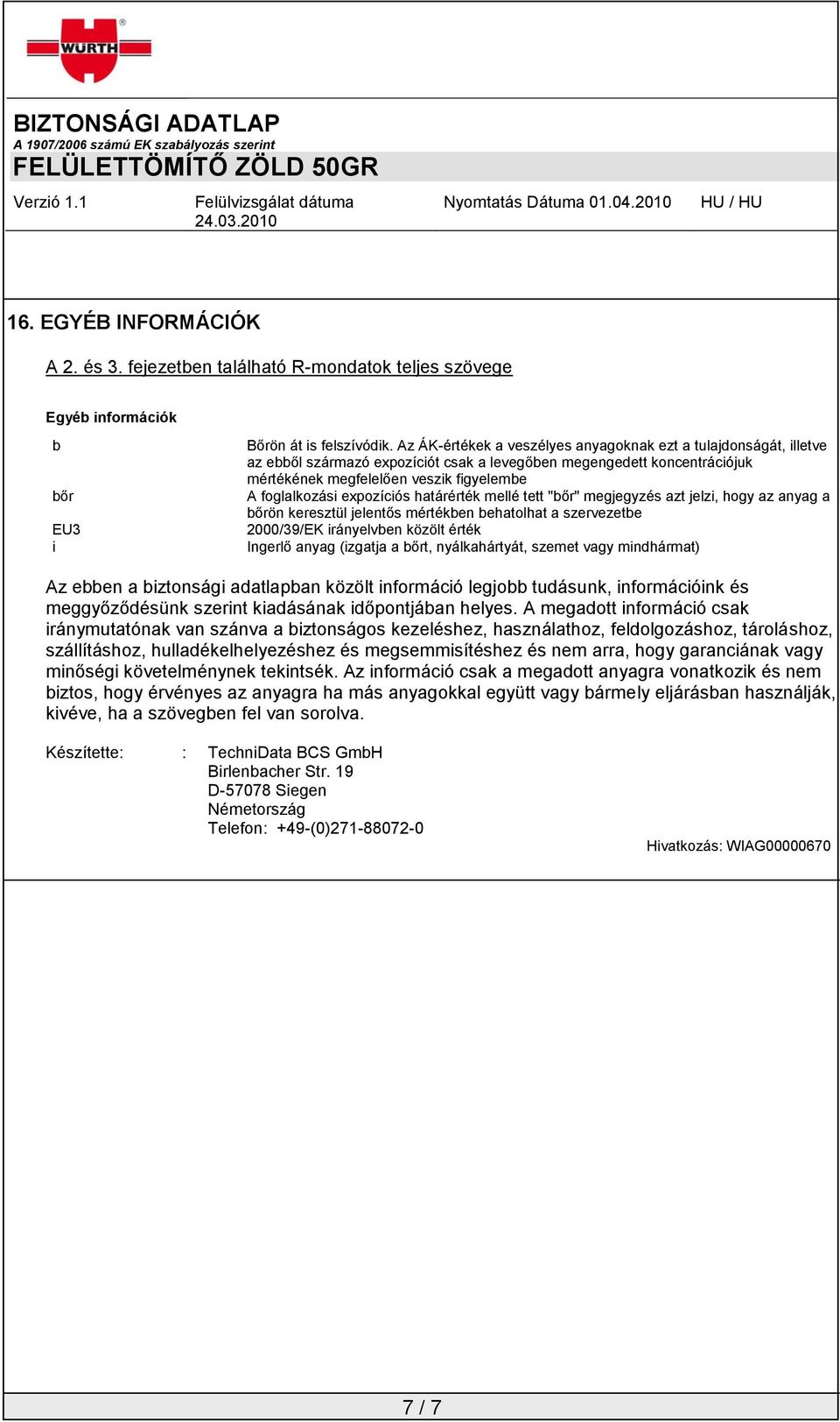 expozíciós határérték mellé tett "bőr" megjegyzés azt jelzi, hogy az anyag a bőrön keresztül jelentős mértékben behatolhat a szervezetbe 2000/39/EK irányelvben közölt érték Ingerlő anyag (izgatja a