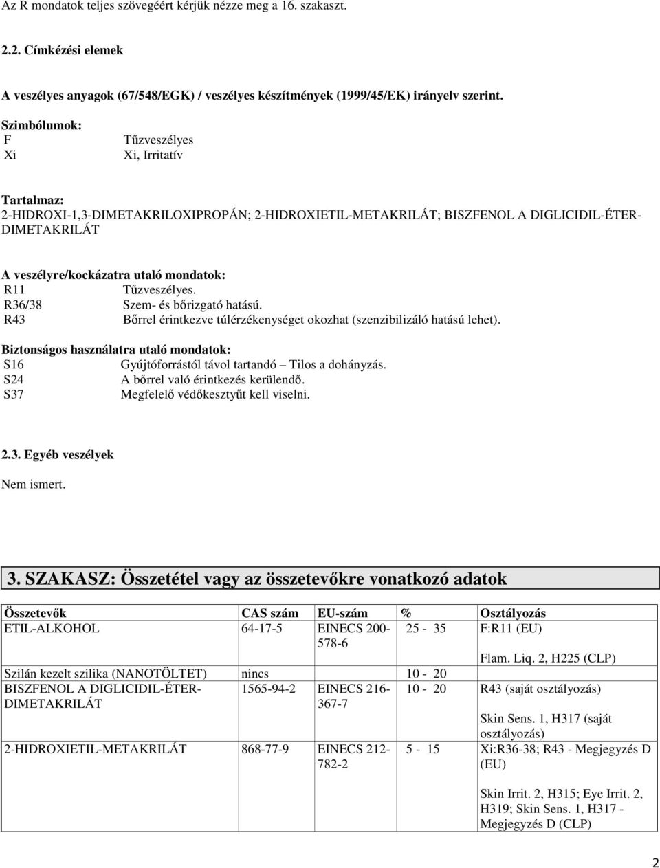 R36/38 Szem- és bőrizgató hatású. R43 Bőrrel érintkezve túlérzékenységet okozhat (szenzibilizáló hatású lehet).