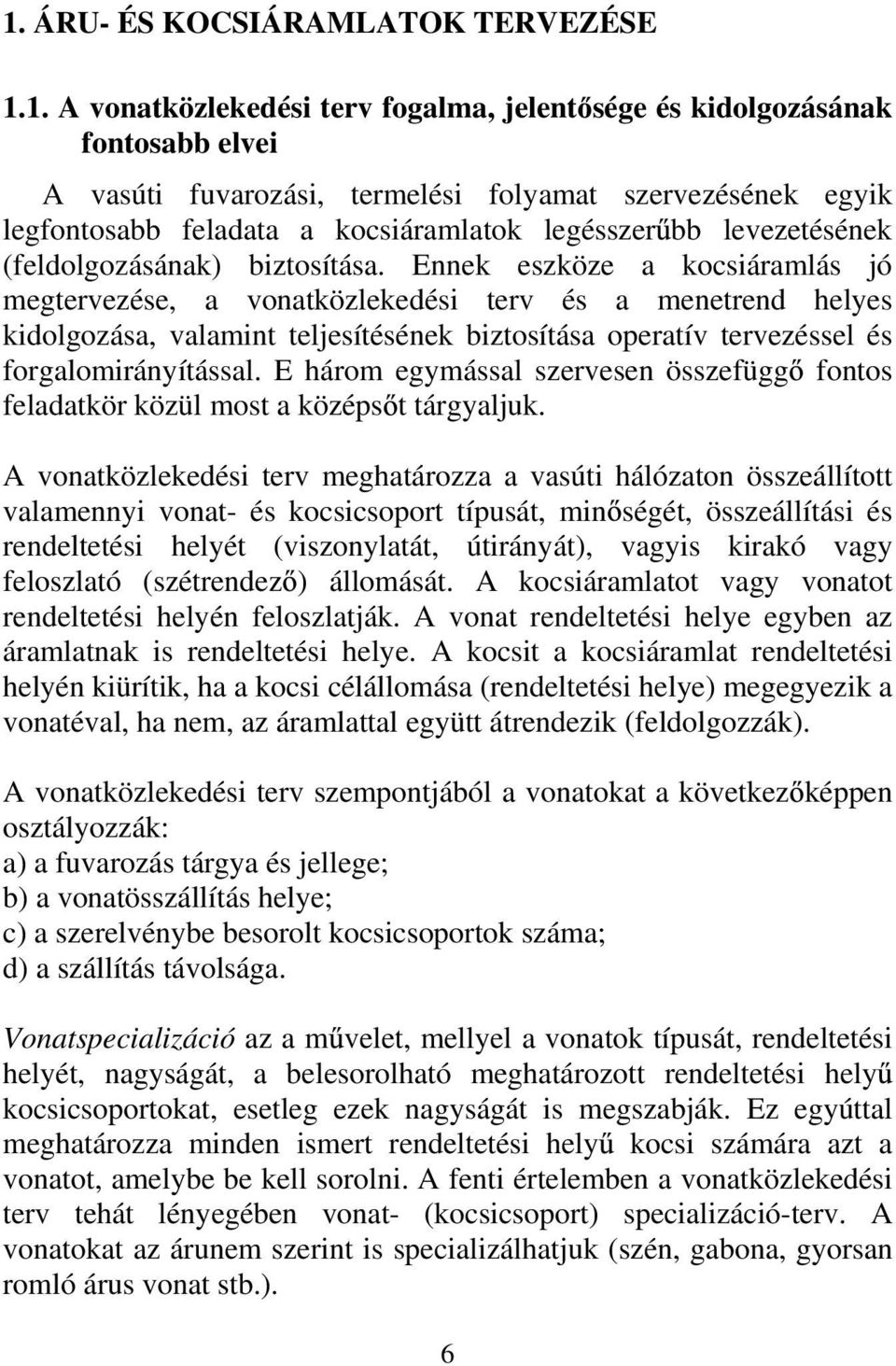 Ennek eszköze a kocsiáramlás jó megtervezése, a vonatközlekedési terv és a menetrend helyes kidolgozása, valamint teljesítésének biztosítása operatív tervezéssel és forgalomirányítással.