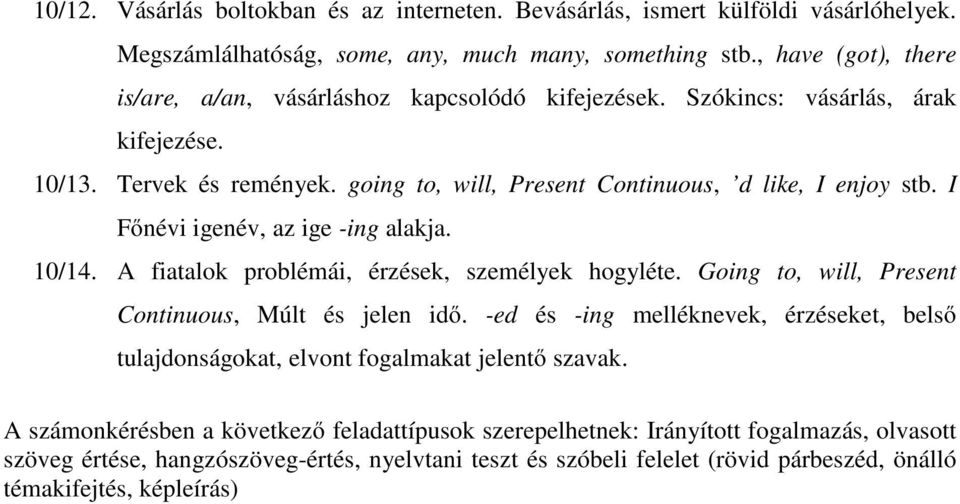 I Főnévi igenév, az ige -ing alakja. 10/14. A fiatalok problémái, érzések, személyek hogyléte. Going to, will, Present Continuous, Múlt és jelen idő.