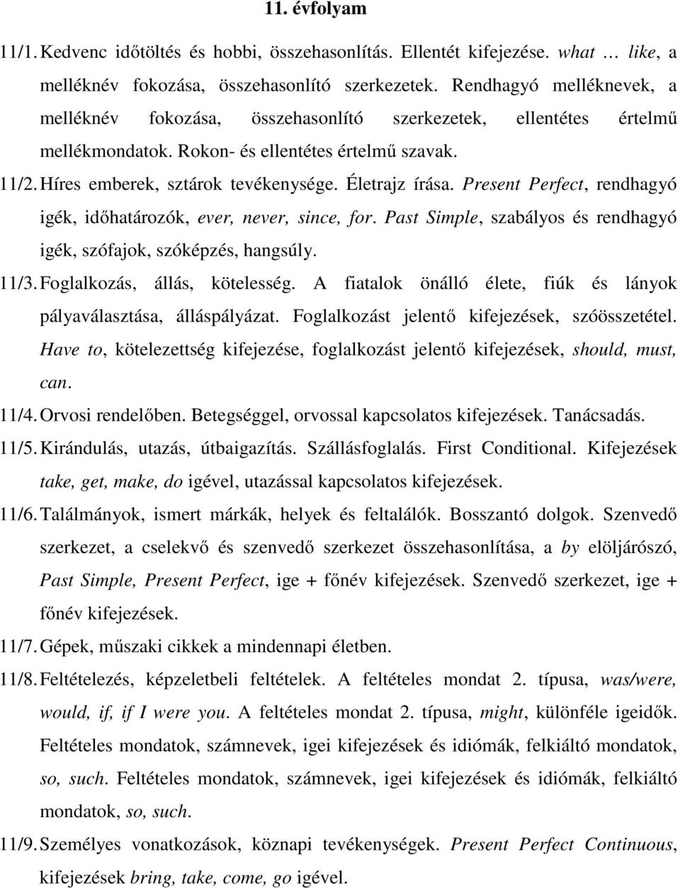 Életrajz írása. Present Perfect, rendhagyó igék, időhatározók, ever, never, since, for. Past Simple, szabályos és rendhagyó igék, szófajok, szóképzés, hangsúly. 11/3. Foglalkozás, állás, kötelesség.