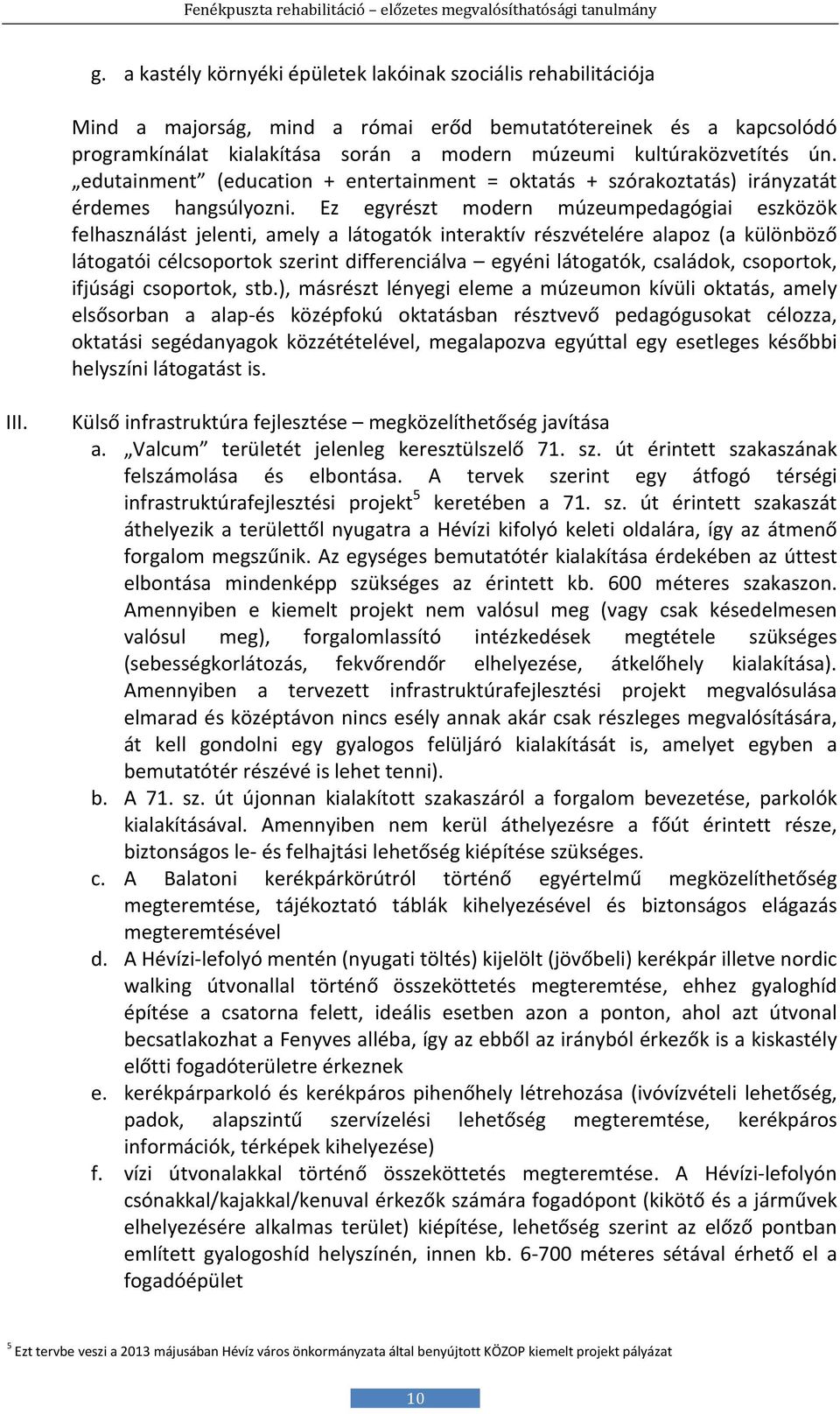 Ez egyrészt modern múzeumpedagógiai eszközök felhasználást jelenti, amely a látogatók interaktív részvételére alapoz (a különböző látogatói célcsoportok szerint differenciálva egyéni látogatók,