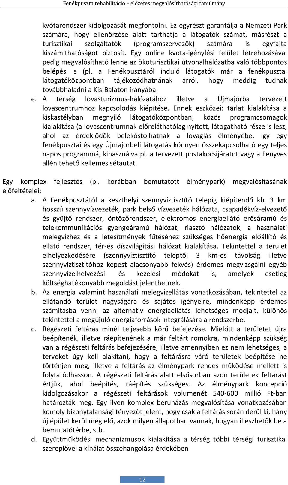 biztosít. Egy online kvóta-igénylési felület létrehozásával pedig megvalósítható lenne az ökoturisztikai útvonalhálózatba való többpontos belépés is (pl.