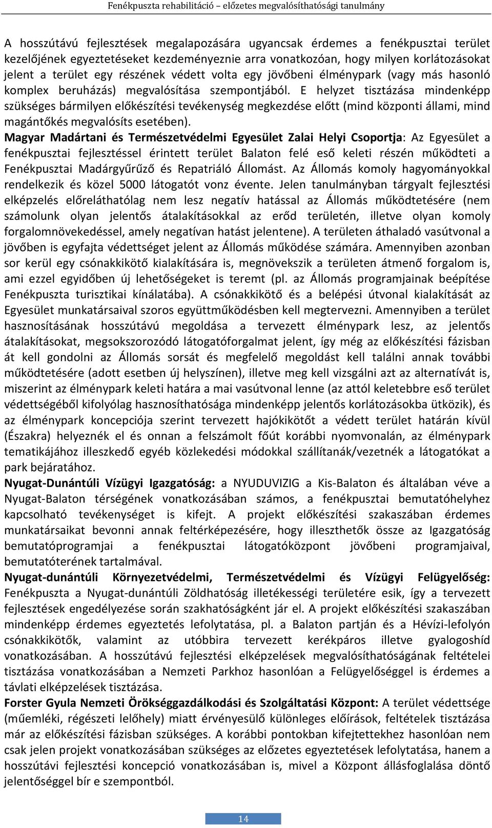 E helyzet tisztázása mindenképp szükséges bármilyen előkészítési tevékenység megkezdése előtt (mind központi állami, mind magántőkés megvalósíts esetében).