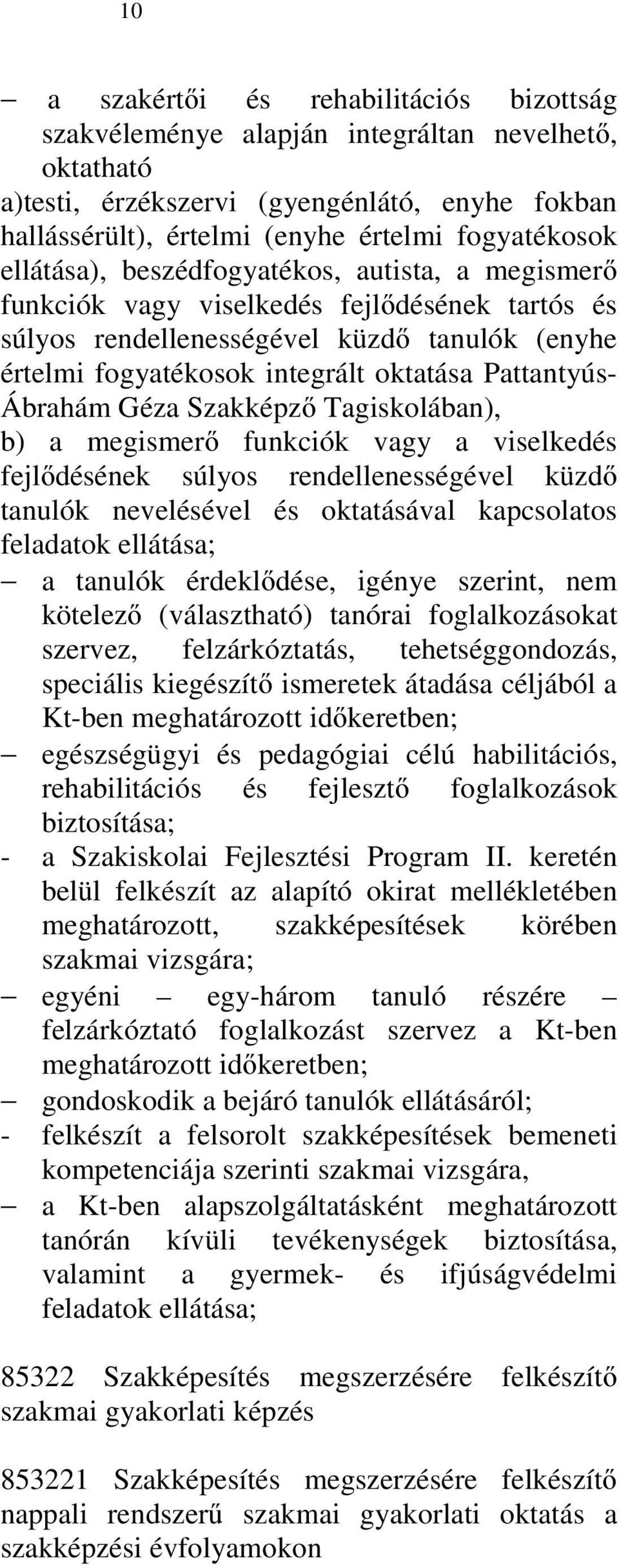 Ábrahám Géza Szakképző Tagiskolában), b) a megismerő funkciók vagy a viselkedés fejlődésének súlyos rendellenességével küzdő tanulók nevelésével és oktatásával kapcsolatos feladatok ellátása; a