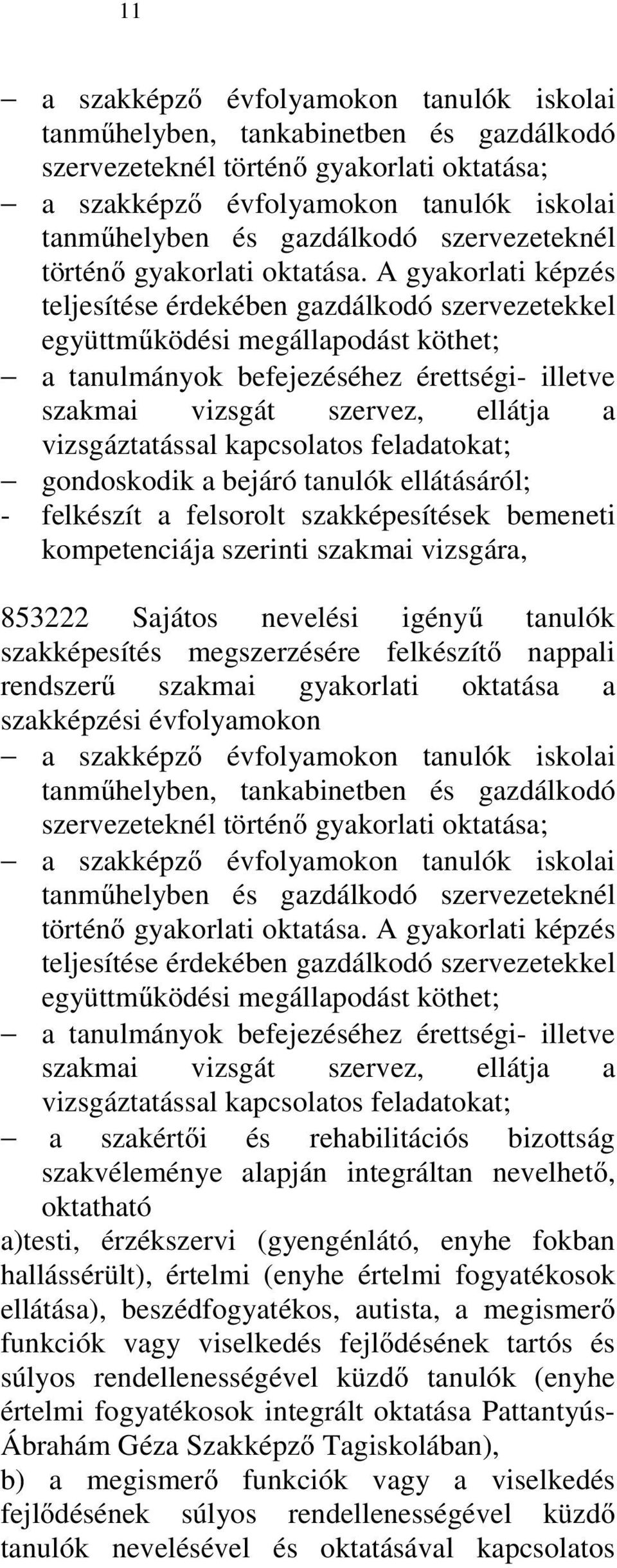 A gyakorlati képzés teljesítése érdekében gazdálkodó szervezetekkel együttműködési megállapodást köthet; a tanulmányok befejezéséhez érettségi- illetve szakmai vizsgát szervez, ellátja a