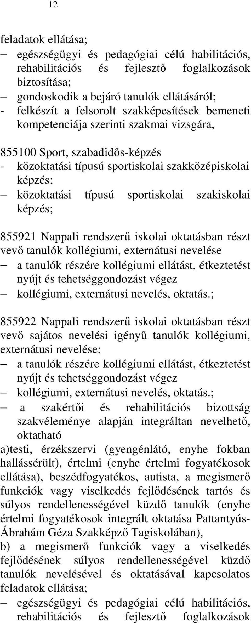 szakiskolai képzés; 855921 Nappali rendszerű iskolai oktatásban részt vevő tanulók kollégiumi, externátusi nevelése a tanulók részére kollégiumi ellátást, étkeztetést nyújt és tehetséggondozást végez