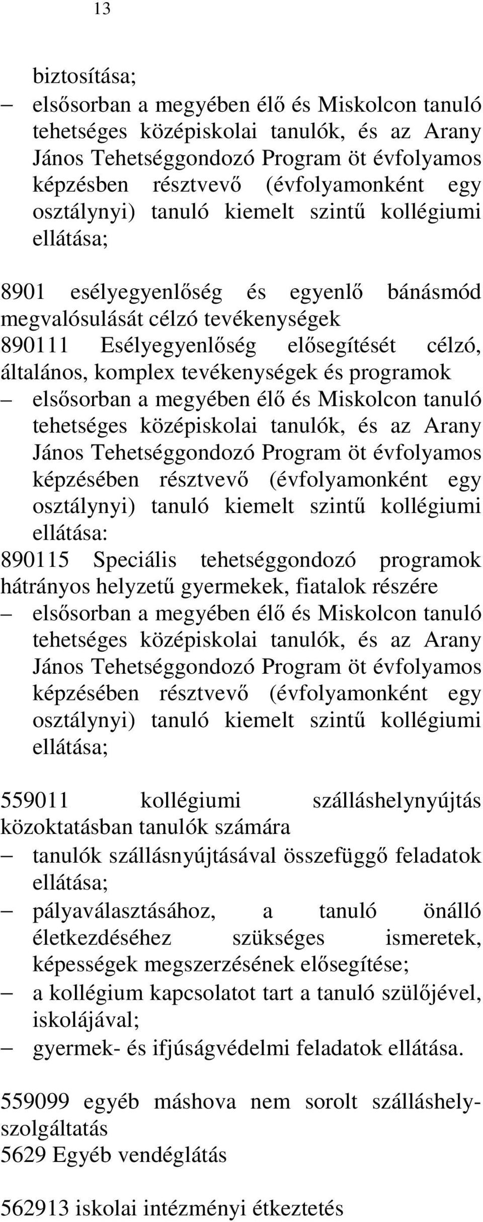 tevékenységek és programok elsősorban a megyében élő és Miskolcon tanuló tehetséges középiskolai tanulók, és az Arany János Tehetséggondozó Program öt évfolyamos képzésében résztvevő (évfolyamonként