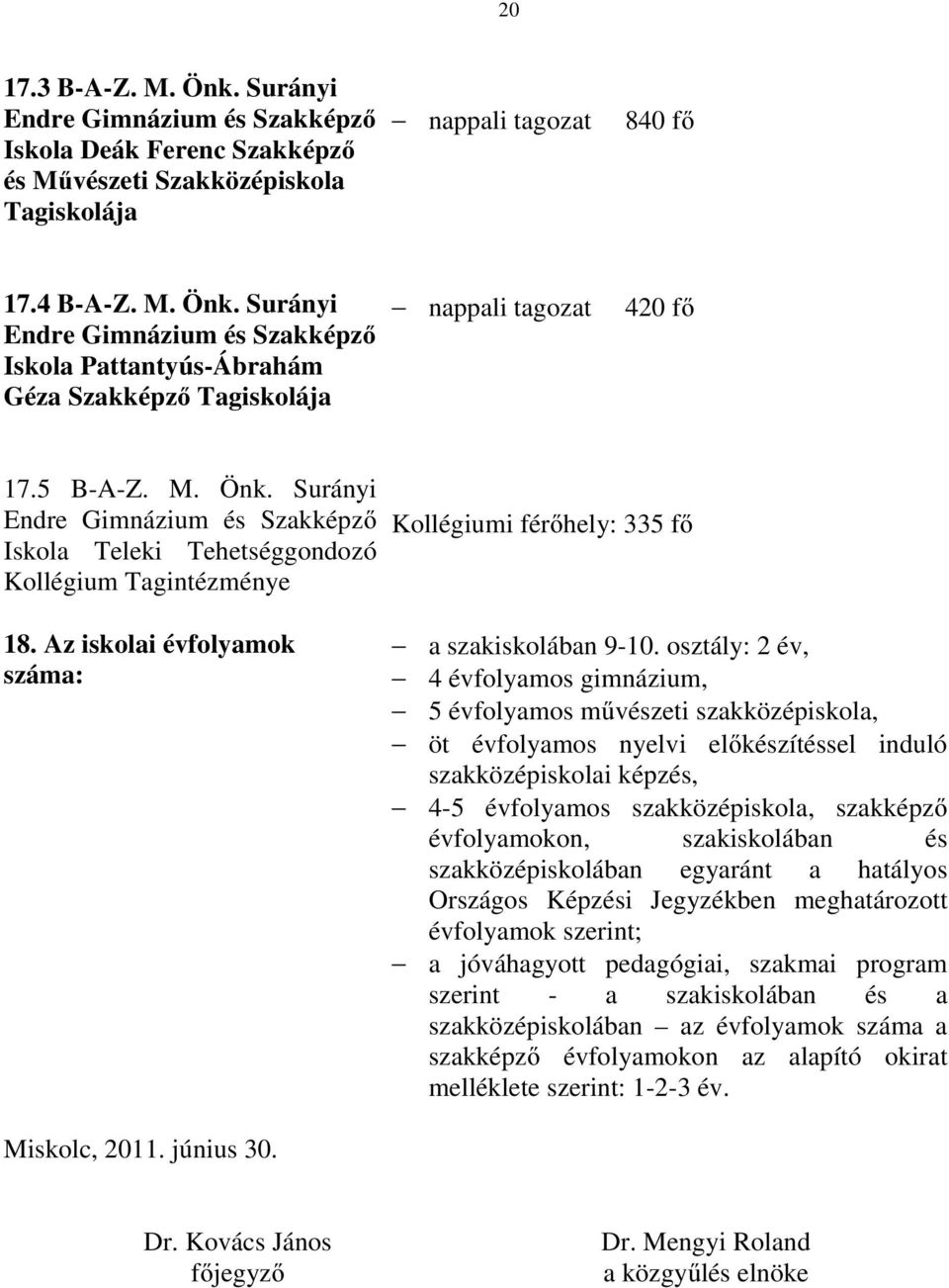 osztály: 2 év, 4 évfolyamos gimnázium, 5 évfolyamos művészeti szakközépiskola, öt évfolyamos nyelvi előkészítéssel induló szakközépiskolai képzés, 4-5 évfolyamos szakközépiskola, szakképző