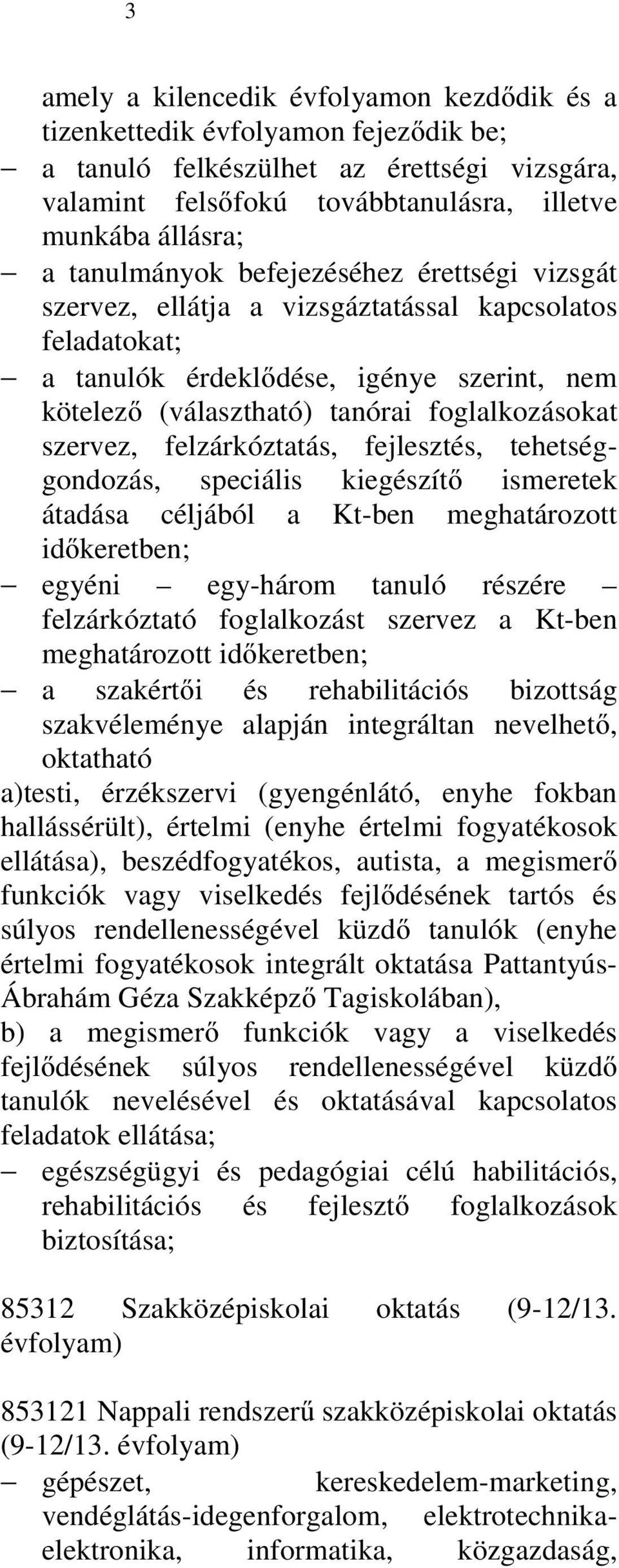 szervez, felzárkóztatás, fejlesztés, tehetséggondozás, speciális kiegészítő ismeretek átadása céljából a Kt-ben meghatározott időkeretben; egyéni egy-három tanuló részére felzárkóztató foglalkozást