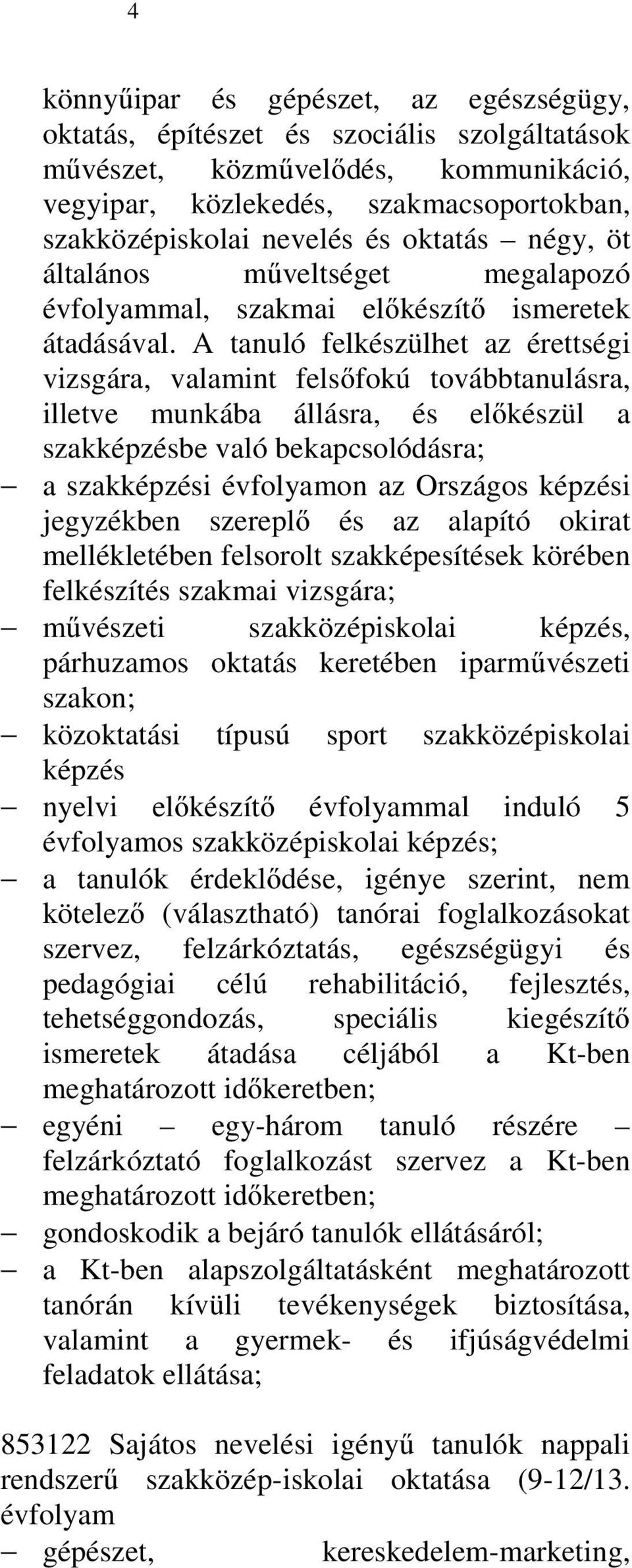 A tanuló felkészülhet az érettségi vizsgára, valamint felsőfokú továbbtanulásra, illetve munkába állásra, és előkészül a szakképzésbe való bekapcsolódásra; a szakképzési évfolyamon az Országos